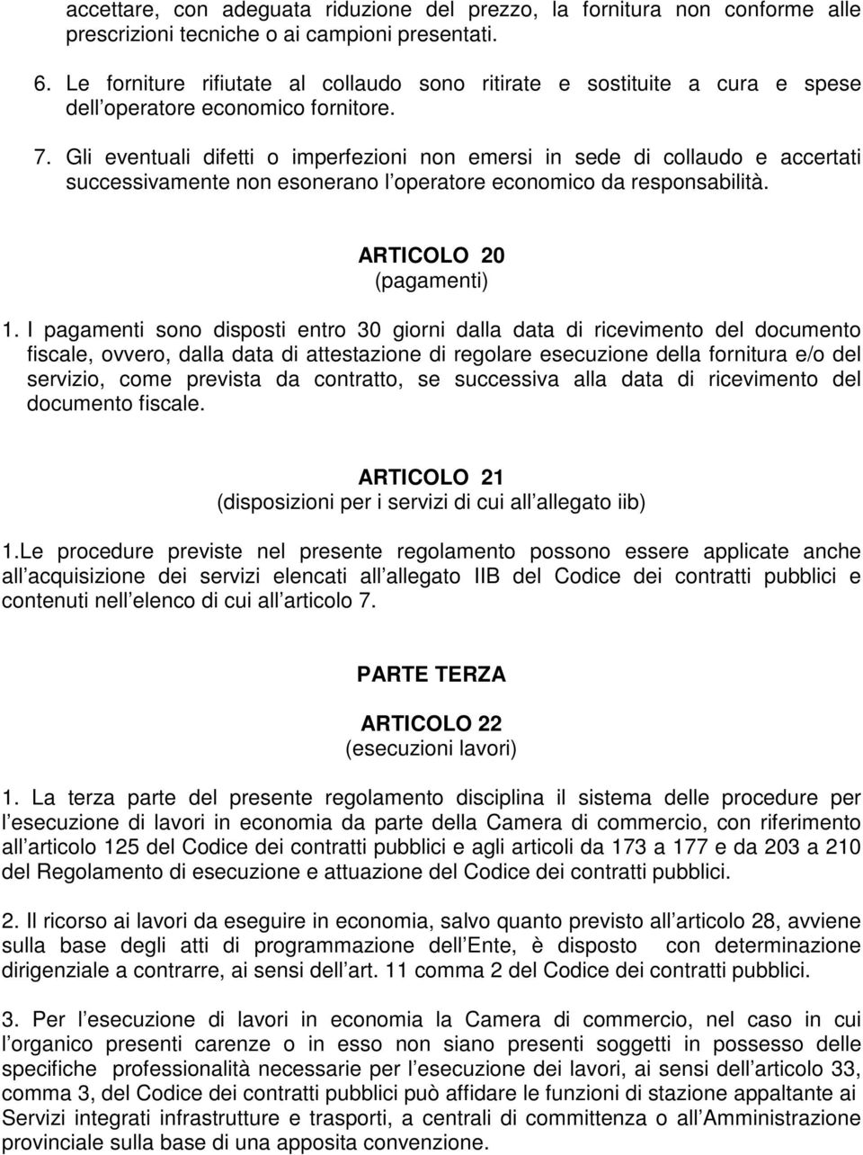 Gli eventuali difetti o imperfezioni non emersi in sede di collaudo e accertati successivamente non esonerano l operatore economico da responsabilità. ARTICOLO 20 (pagamenti) 1.