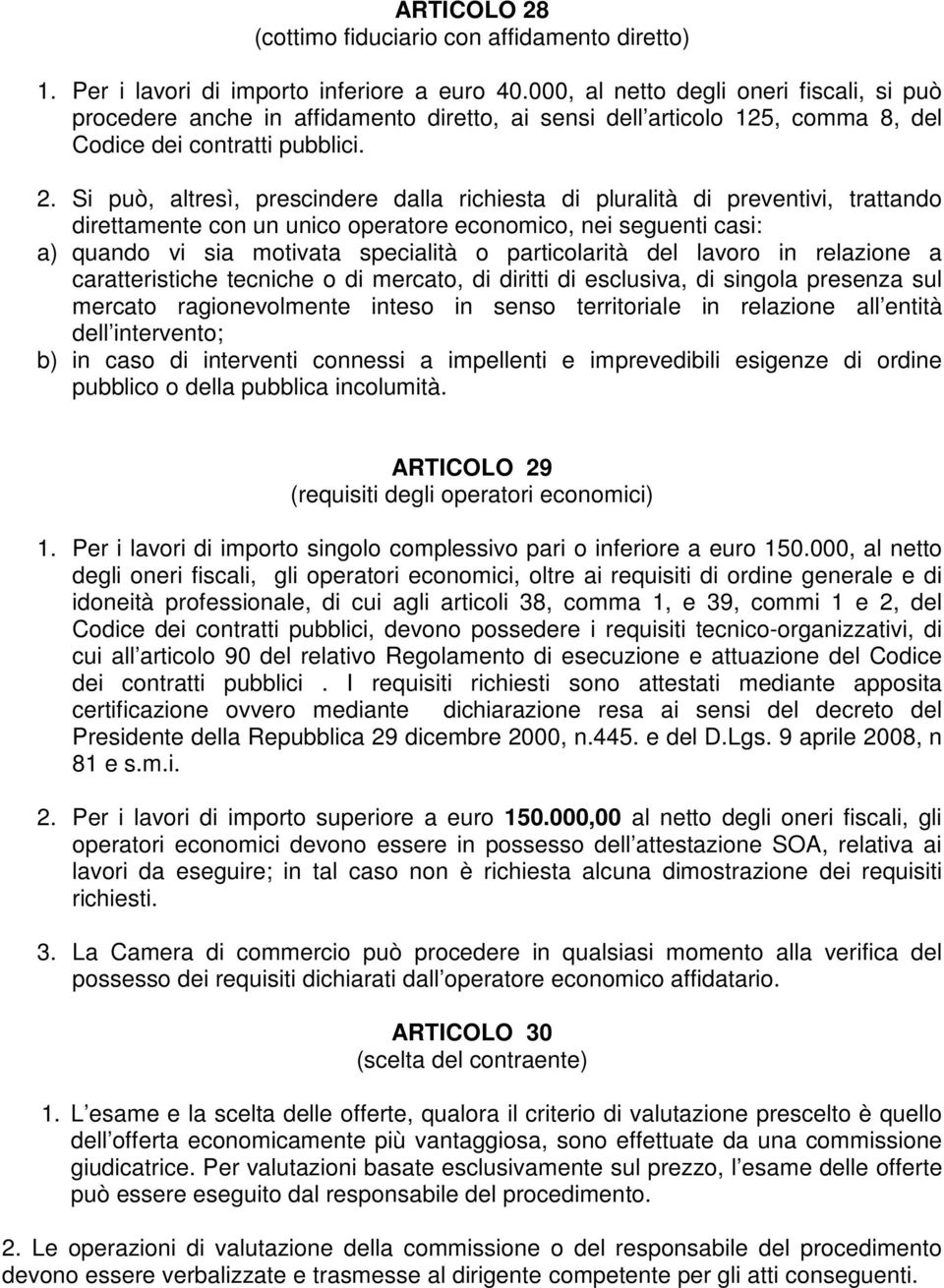 Si può, altresì, prescindere dalla richiesta di pluralità di preventivi, trattando direttamente con un unico operatore economico, nei seguenti casi: a) quando vi sia motivata specialità o