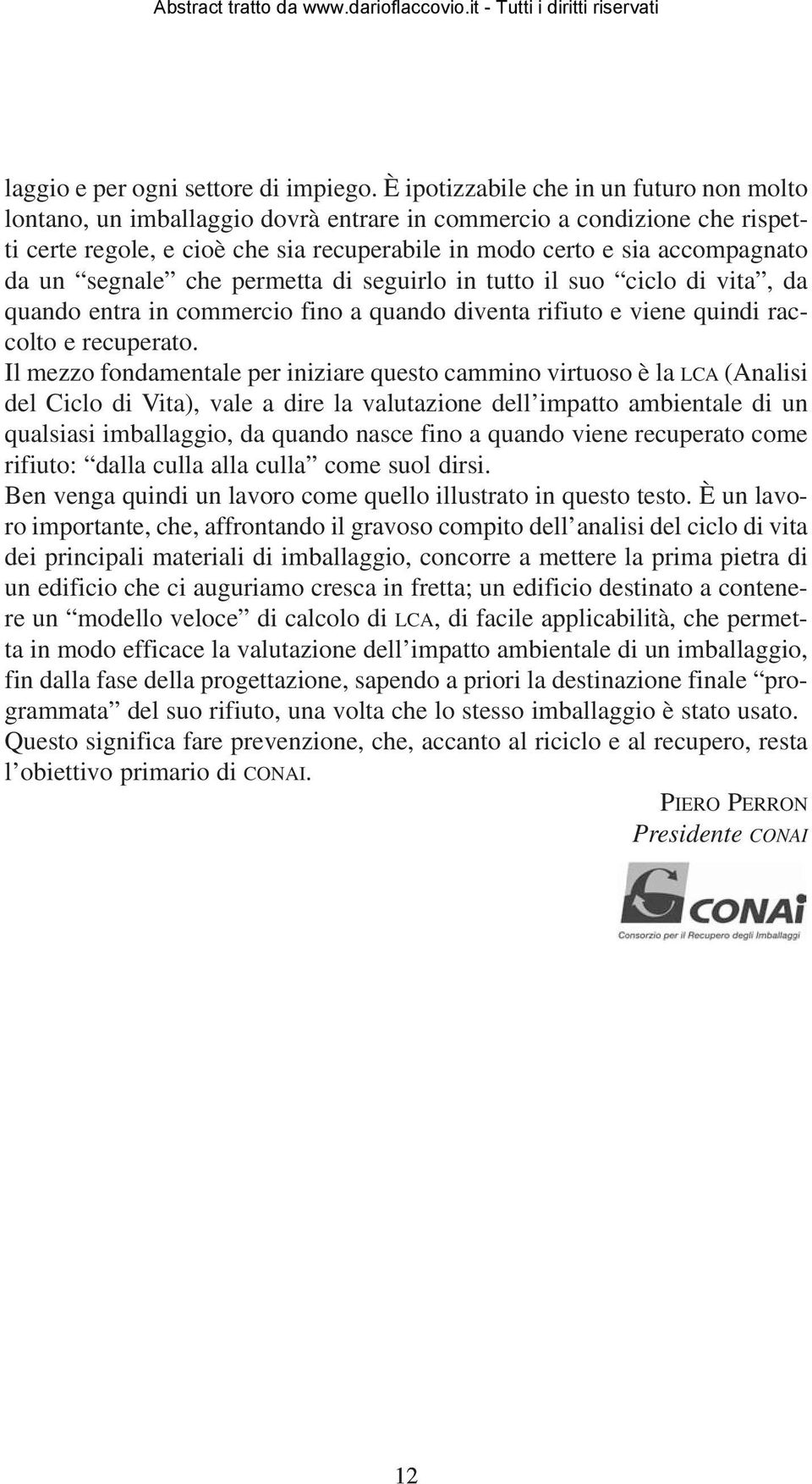 segnale che permetta di seguirlo in tutto il suo ciclo di vita, da quando entra in commercio fino a quando diventa rifiuto e viene quindi raccolto e recuperato.