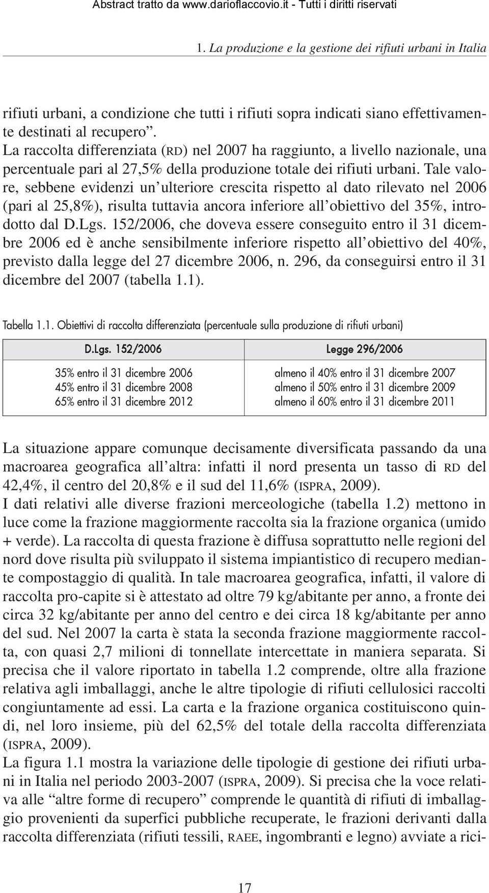 Tale valore, sebbene evidenzi un ulteriore crescita rispetto al dato rilevato nel 2006 (pari al 25,8%), risulta tuttavia ancora inferiore all obiettivo del 35%, introdotto dal D.Lgs.