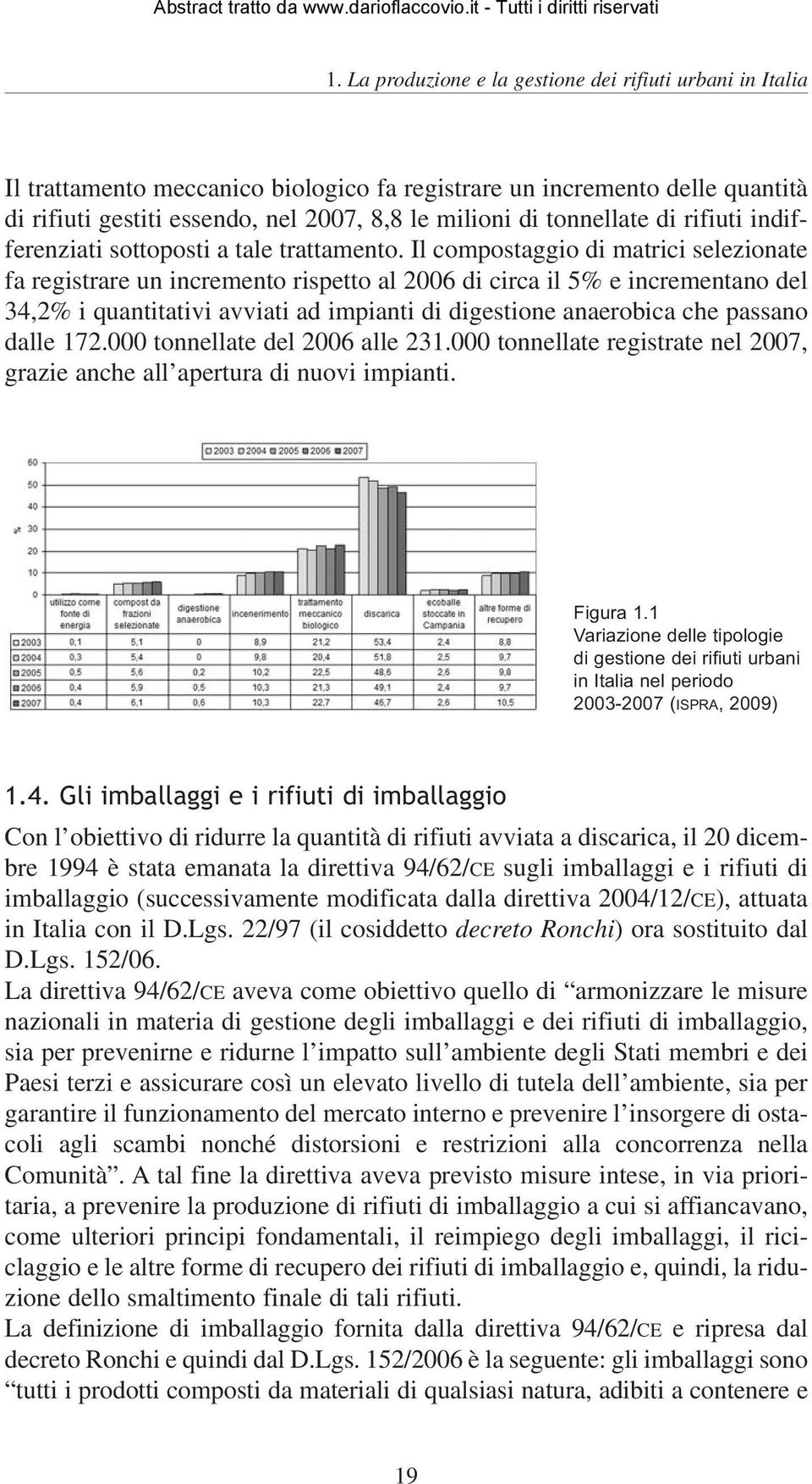 Il compostaggio di matrici selezionate fa registrare un incremento rispetto al 2006 di circa il 5% e incrementano del 34,2% i quantitativi avviati ad impianti di digestione anaerobica che passano