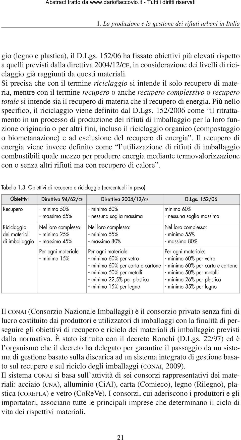 Si precisa che con il termine riciclaggio si intende il solo recupero di materia, mentre con il termine recupero o anche recupero complessivo o recupero totale si intende sia il recupero di materia