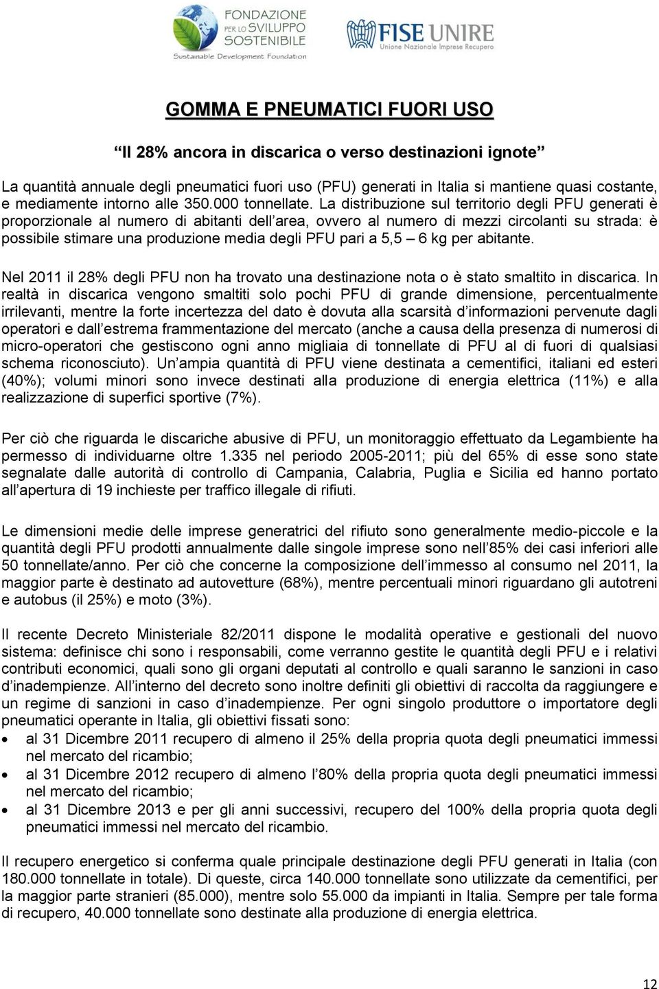 La distribuzione sul territorio degli PFU generati è proporzionale al numero di abitanti dell area, ovvero al numero di mezzi circolanti su strada: è possibile stimare una produzione media degli PFU