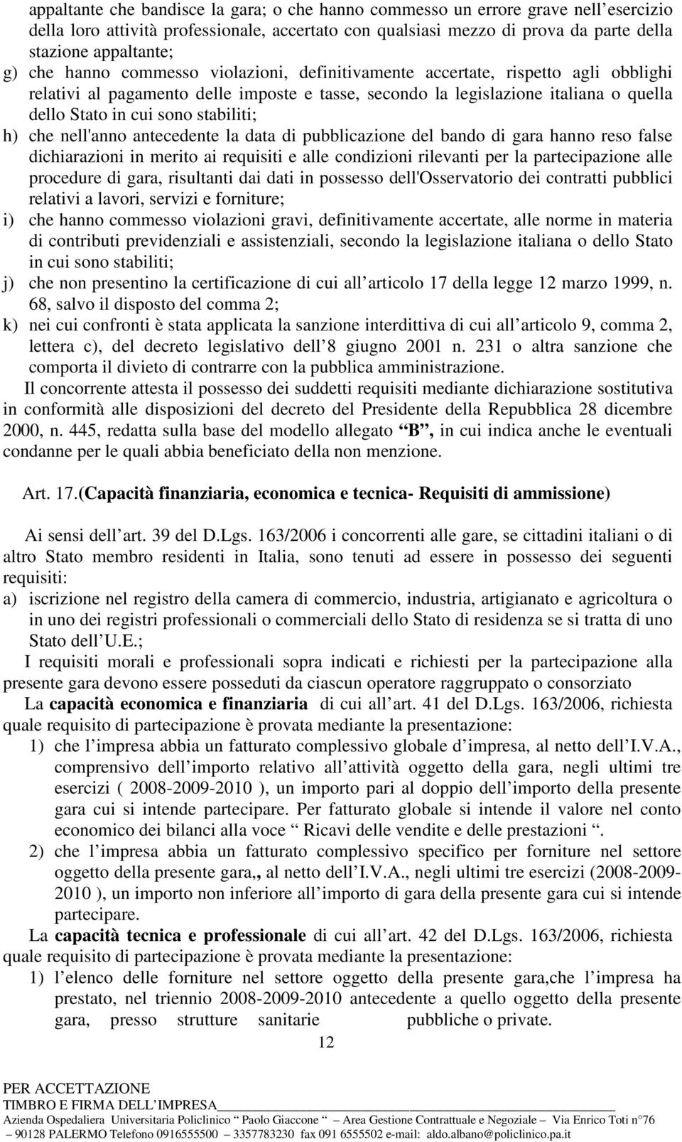 stabiliti; h) che nell'anno antecedente la data di pubblicazione del bando di gara hanno reso false dichiarazioni in merito ai requisiti e alle condizioni rilevanti per la partecipazione alle