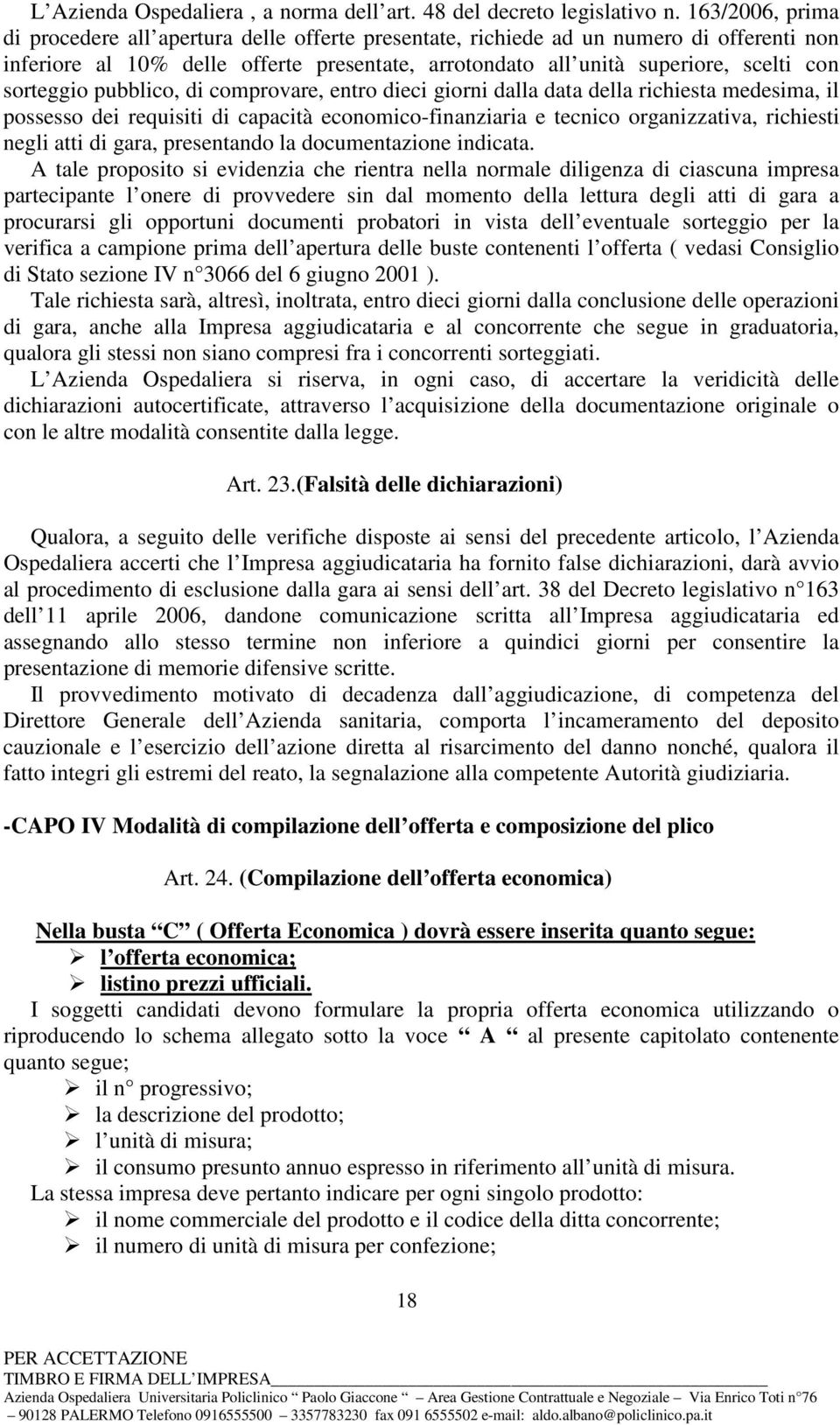 sorteggio pubblico, di comprovare, entro dieci giorni dalla data della richiesta medesima, il possesso dei requisiti di capacità economico-finanziaria e tecnico organizzativa, richiesti negli atti di