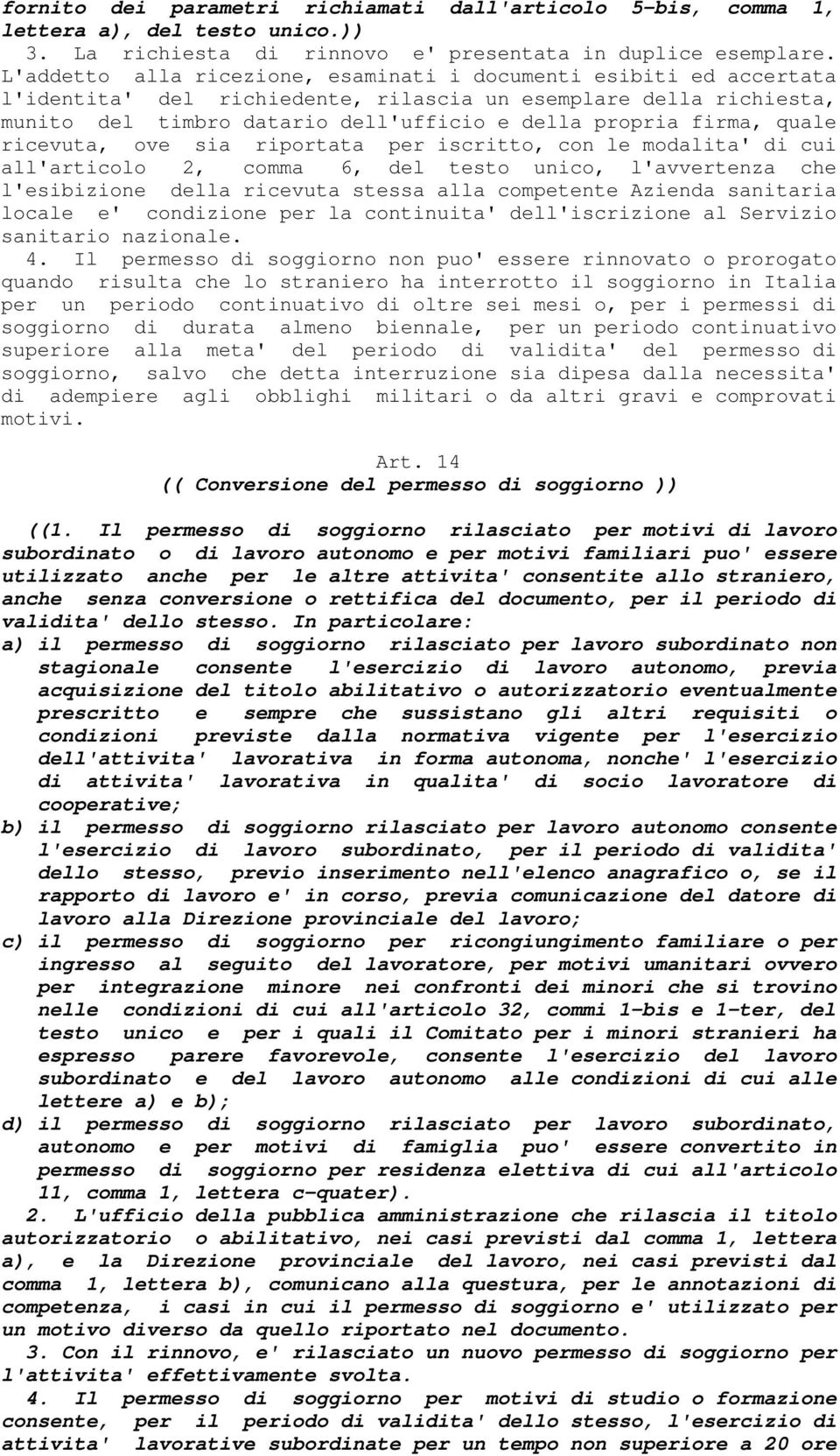 quale ricevuta, ove sia riportata per iscritto, con le modalita' di cui all'articolo 2, comma 6, del testo unico, l'avvertenza che l'esibizione della ricevuta stessa alla competente Azienda sanitaria