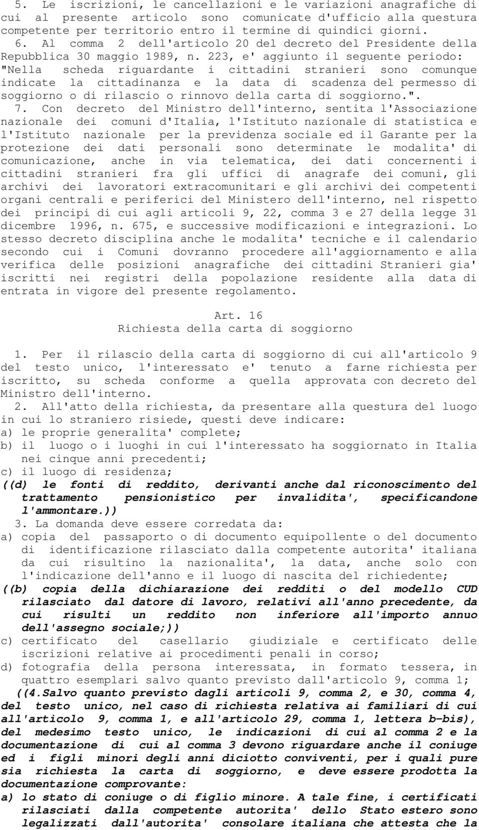 223, e' aggiunto il seguente periodo: "Nella scheda riguardante i cittadini stranieri sono comunque indicate la cittadinanza e la data di scadenza del permesso di soggiorno o di rilascio o rinnovo