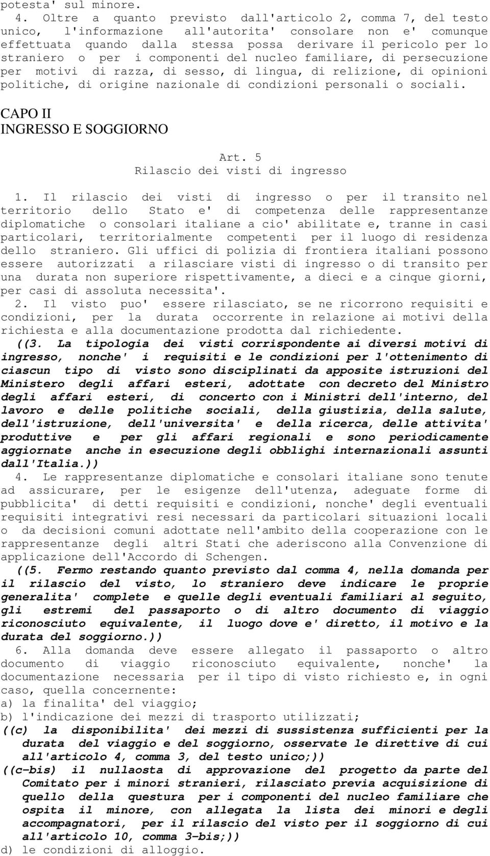 per i componenti del nucleo familiare, di persecuzione per motivi di razza, di sesso, di lingua, di relizione, di opinioni politiche, di origine nazionale di condizioni personali o sociali.