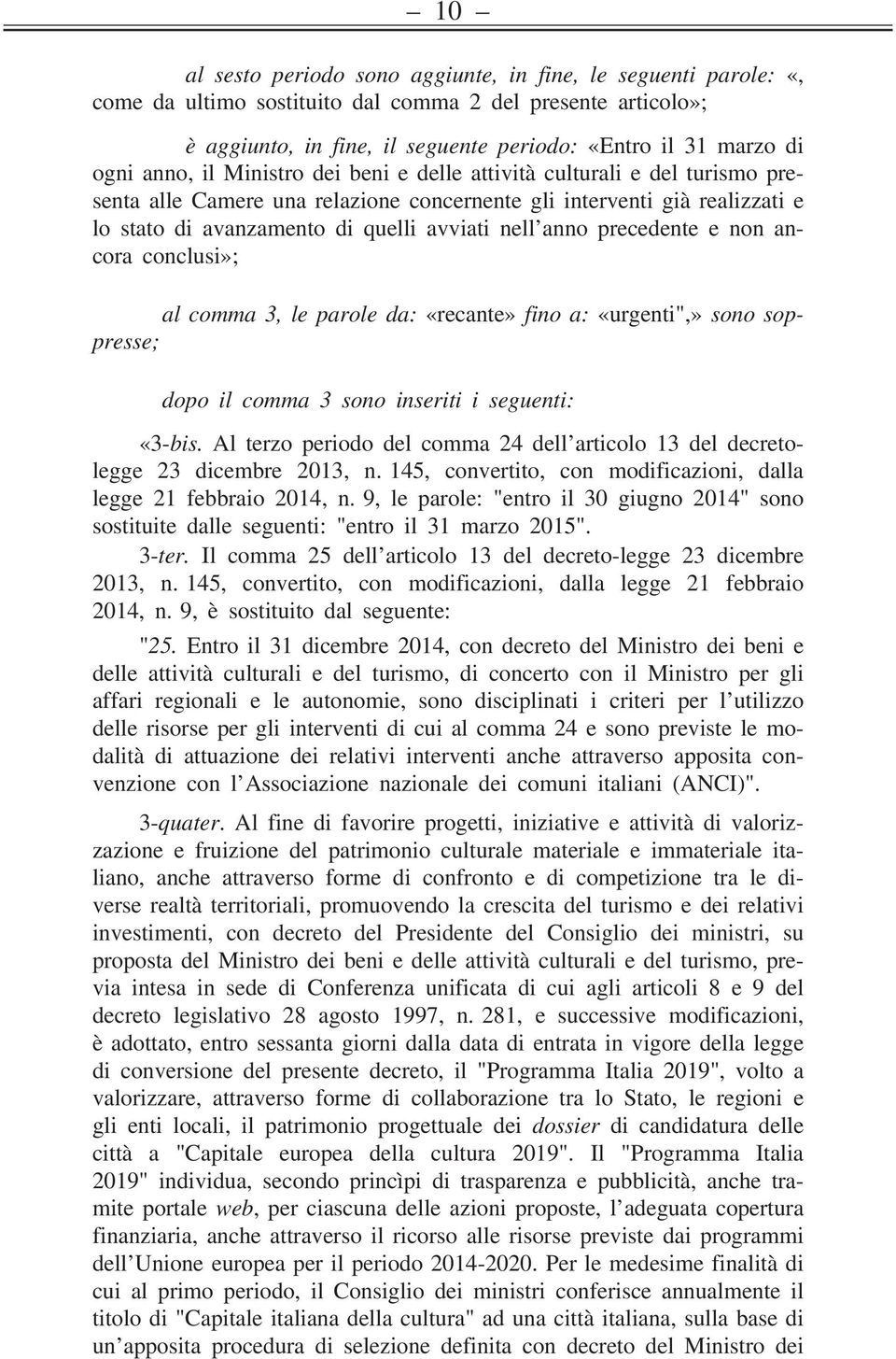 precedente e non ancora conclusi»; al comma 3, le parole da: «recante» fino a: «urgenti",» sono soppresse; dopo il comma 3 sono inseriti i seguenti: «3-bis.