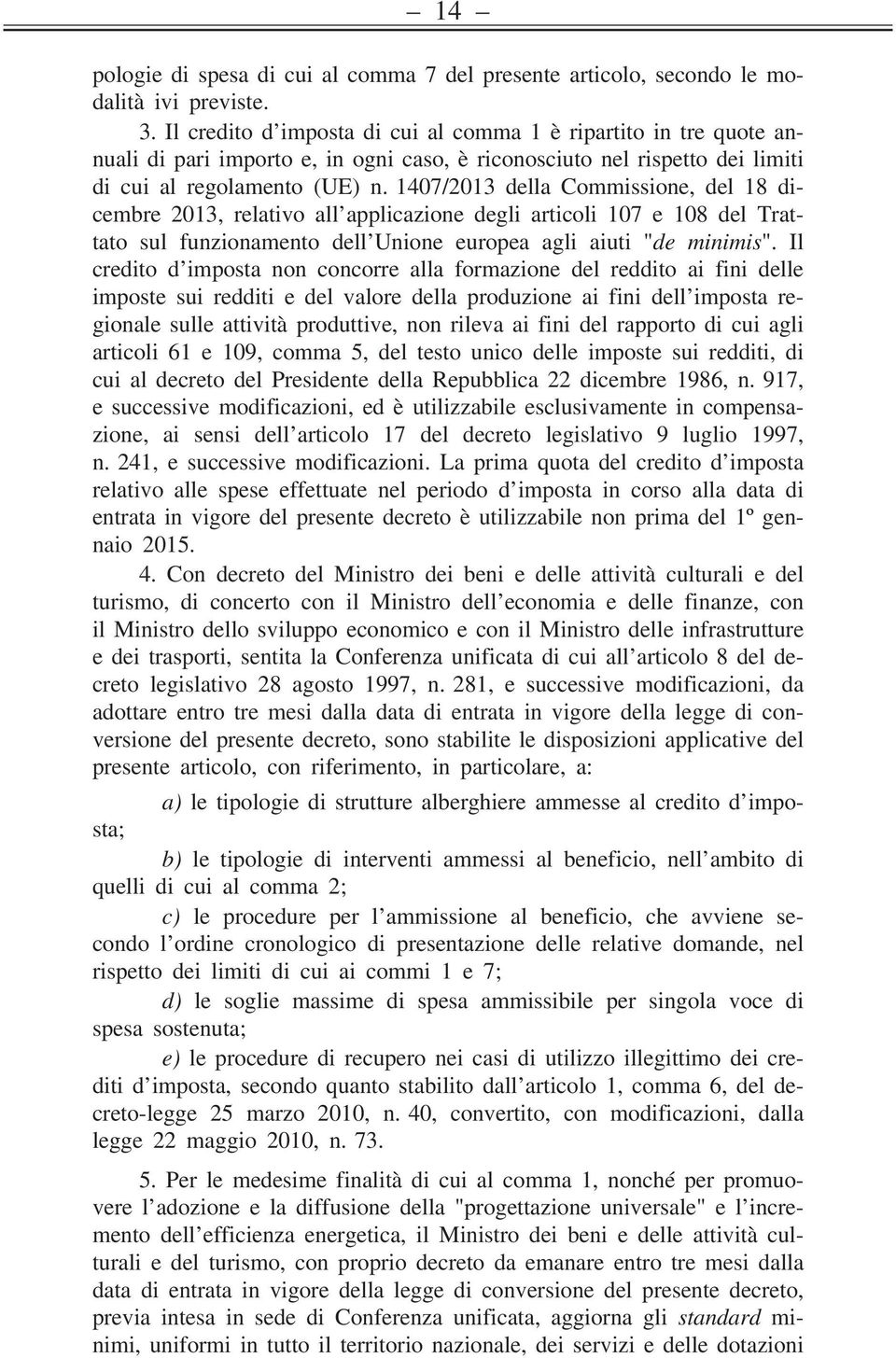 1407/2013 della Commissione, del 18 dicembre 2013, relativo all applicazione degli articoli 107 e 108 del Trattato sul funzionamento dell Unione europea agli aiuti "de minimis".