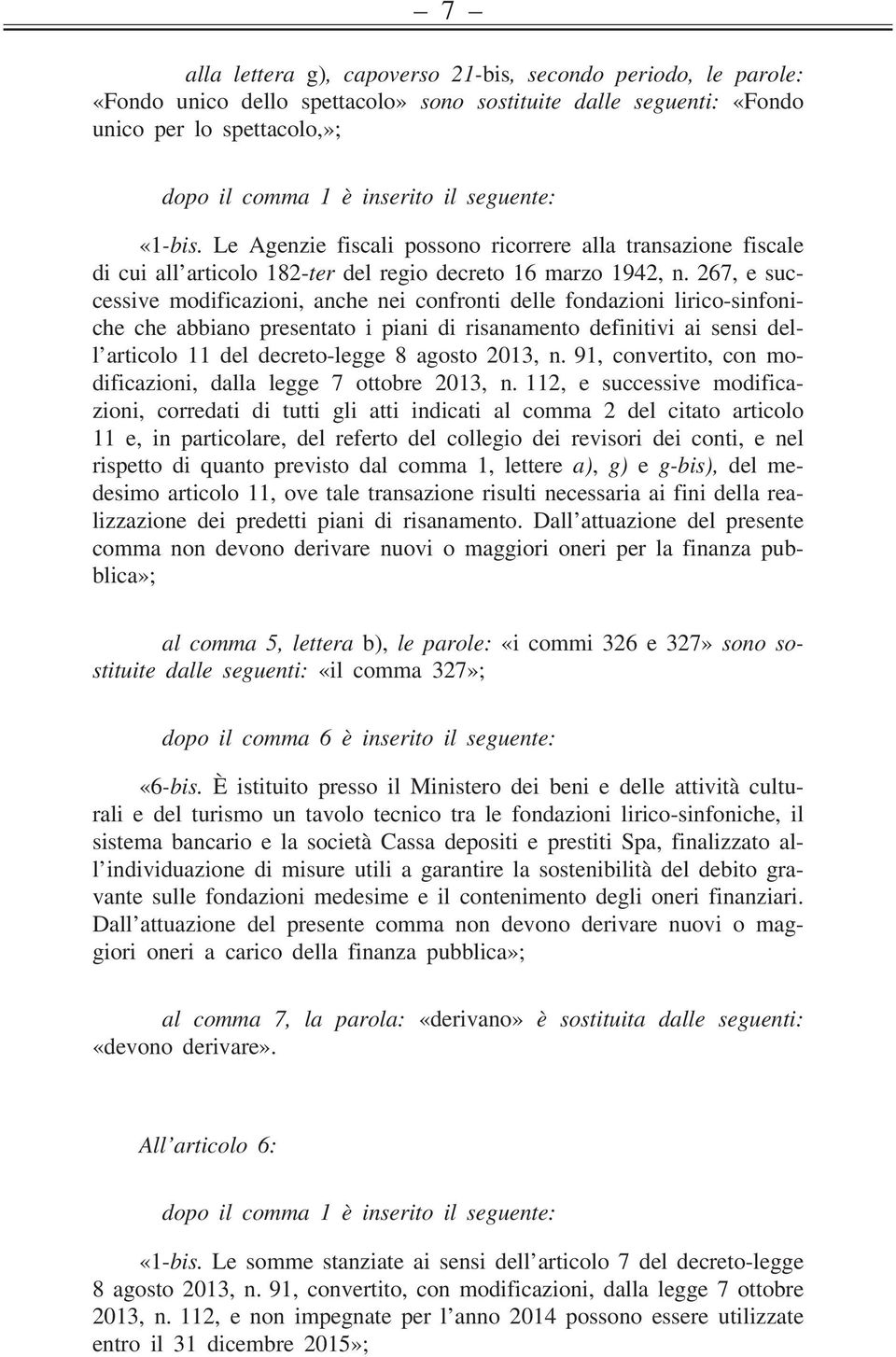 267, e successive modificazioni, anche nei confronti delle fondazioni lirico-sinfoniche che abbiano presentato i piani di risanamento definitivi ai sensi dell articolo 11 del decreto-legge 8 agosto