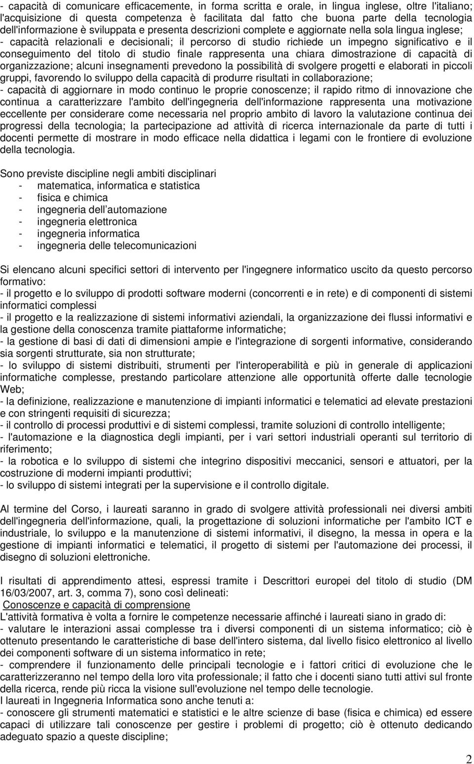 il conseguimento del titolo di studio finale rappresenta una chiara dimostrazione di capacità di organizzazione; alcuni insegnamenti prevedono la possibilità di svolgere progetti e elaborati in