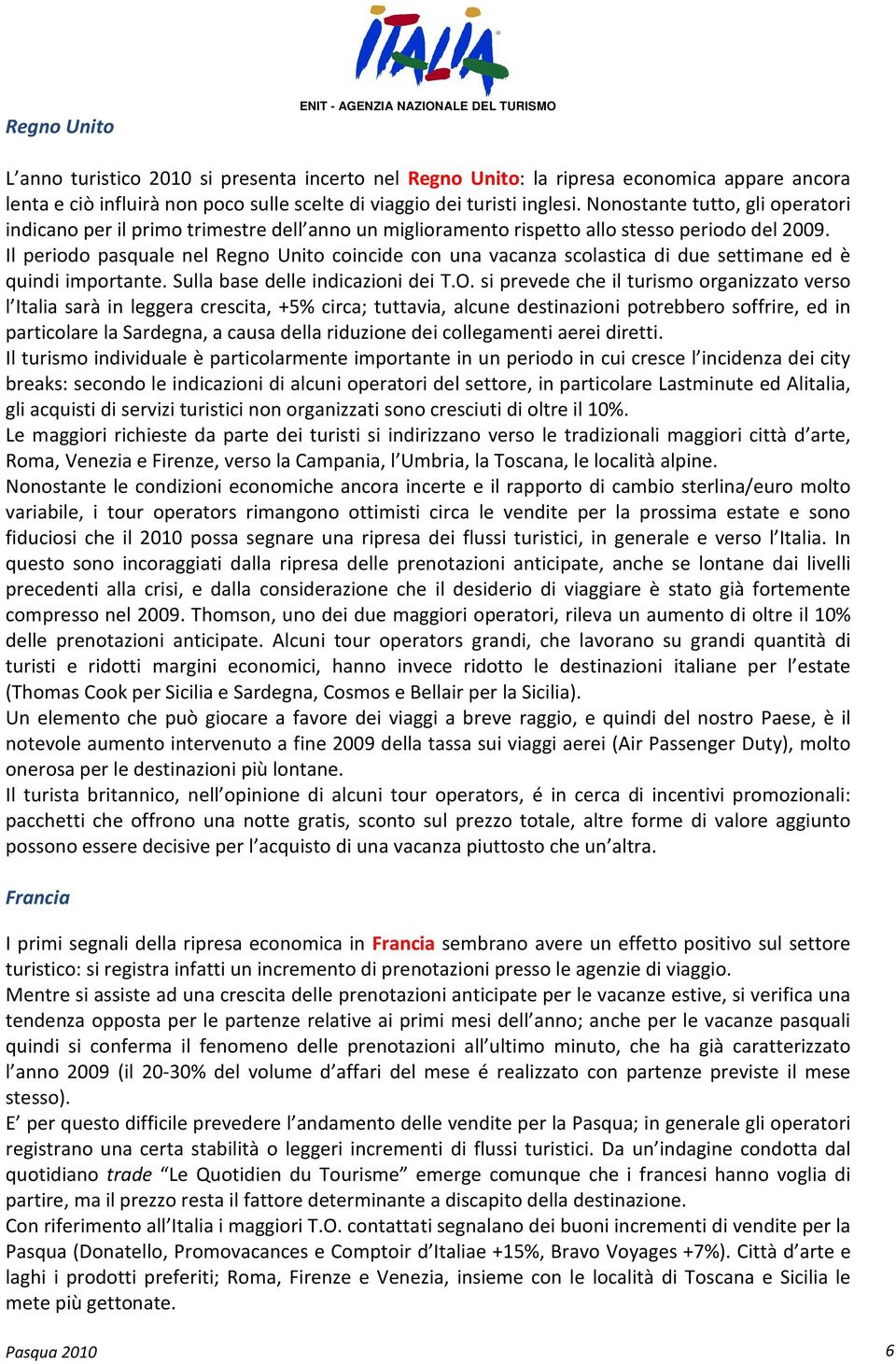 Il periodo pasquale nel Regno Unito coincide con una vacanza scolastica di due settimane ed è quindi importante. Sulla base delle indicazioni dei T.O.