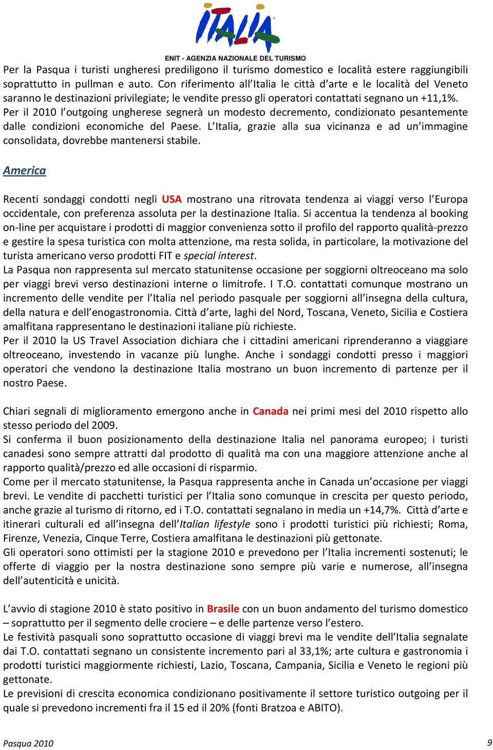 Per il 2010 l outgoing ungherese segnerà un modesto decremento, condizionato pesantemente dalle condizioni economiche del Paese.