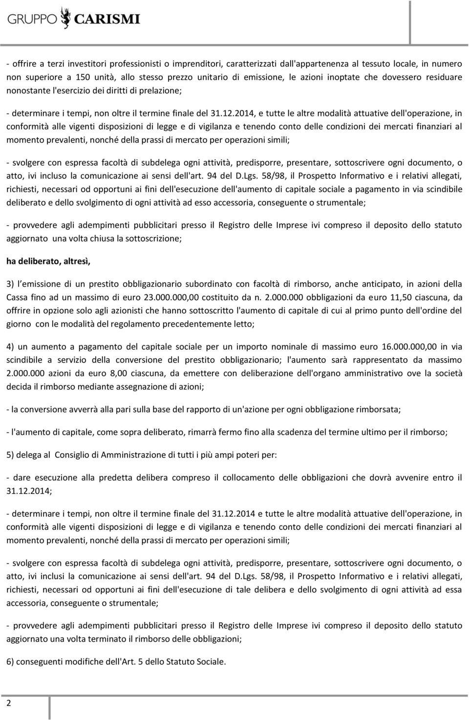 2014, e tutte le altre modalità attuative dell'operazione, in conformità alle vigenti disposizioni di legge e di vigilanza e tenendo conto delle condizioni dei mercati finanziari al momento