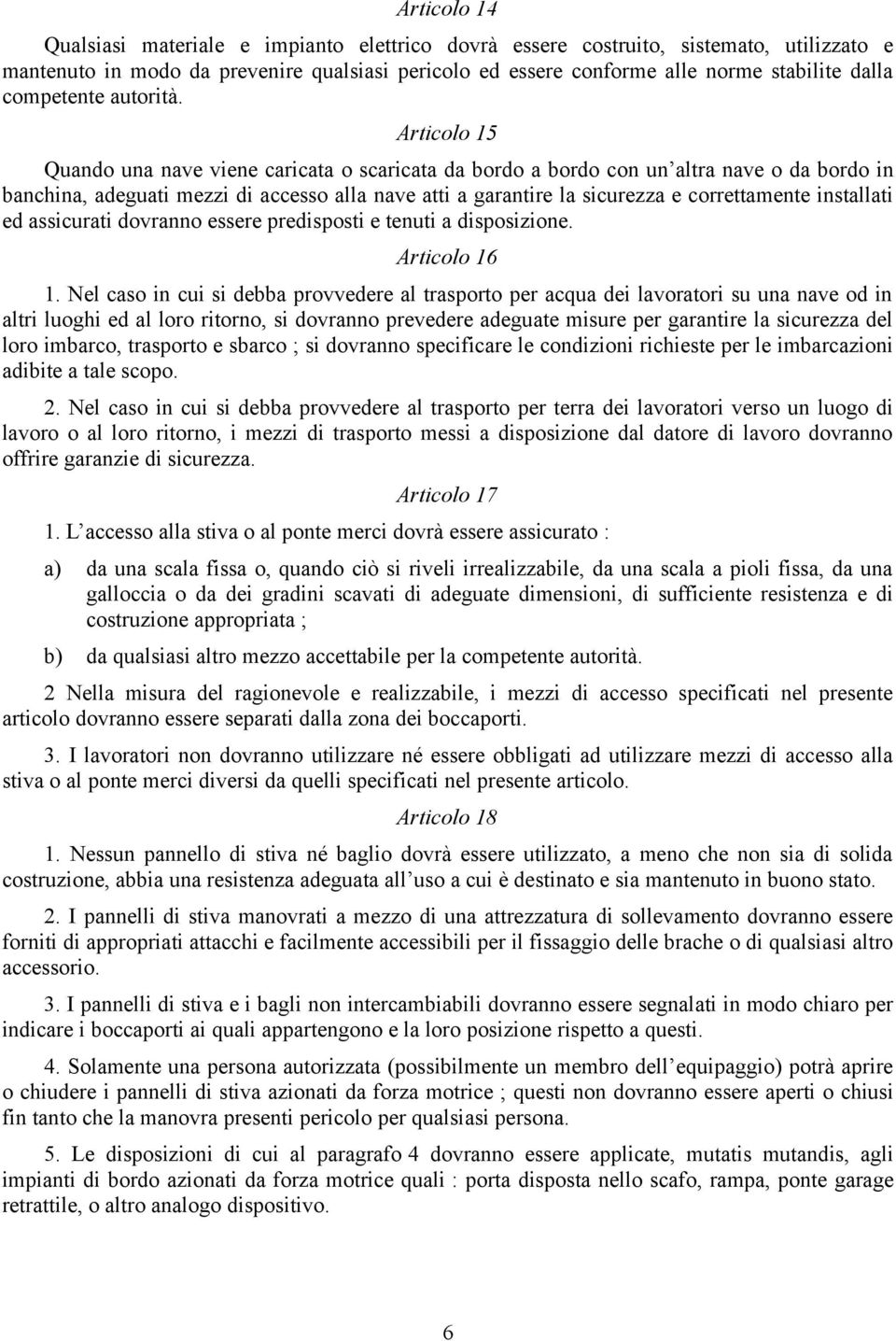 Articolo 15 Quando una nave viene caricata o scaricata da bordo a bordo con un altra nave o da bordo in banchina, adeguati mezzi di accesso alla nave atti a garantire la sicurezza e correttamente