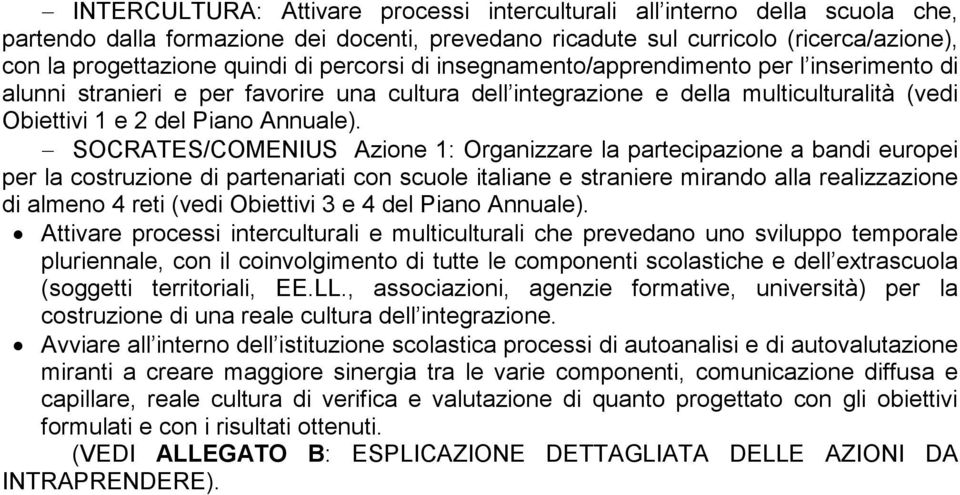 SOCRATES/COMENIUS Azione 1: Organizzare la partecipazione a bandi europei per la costruzione di partenariati con scuole italiane e straniere mirando alla realizzazione di almeno 4 reti (vedi