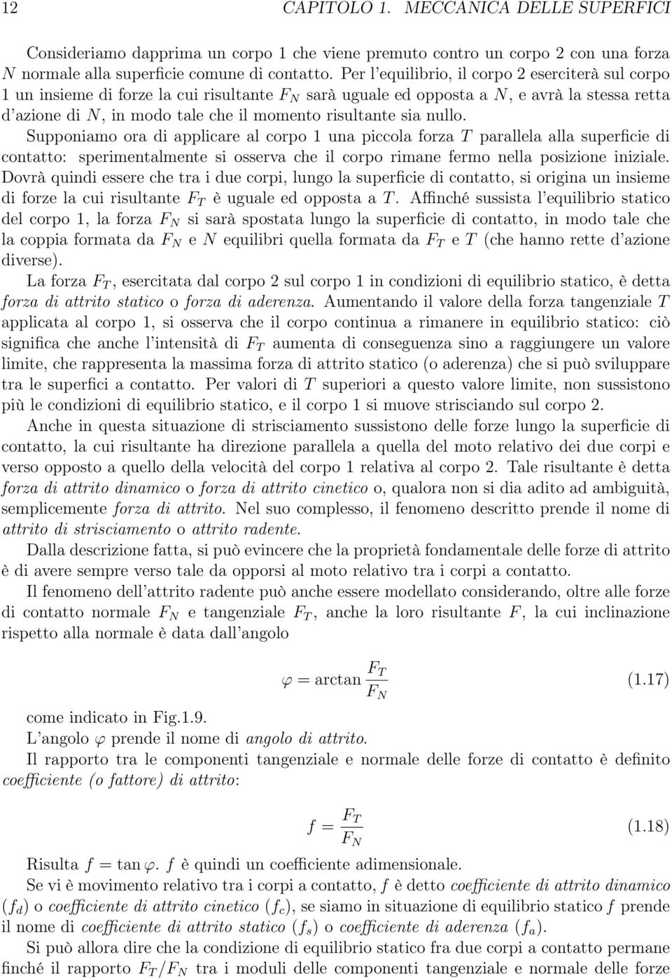 sia nullo. Supponiamo ora di applicare al corpo 1 una piccola forza T parallela alla superficie di contatto: sperimentalmente si osserva che il corpo rimane fermo nella posizione iniziale.