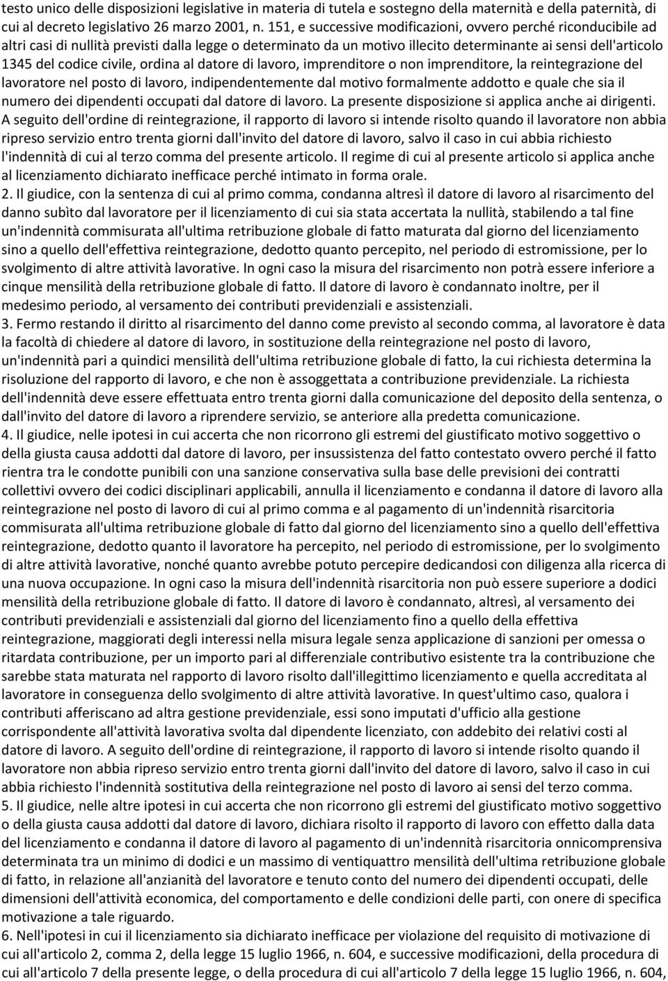 civile, ordina al datore di lavoro, imprenditore o non imprenditore, la reintegrazione del lavoratore nel posto di lavoro, indipendentemente dal motivo formalmente addotto e quale che sia il numero