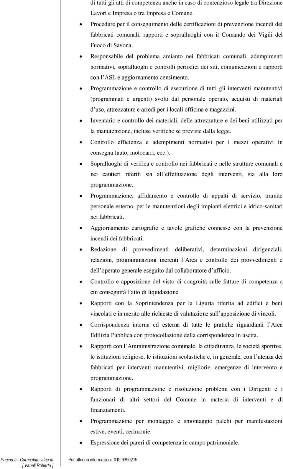 Responsabile del problema amianto nei fabbricati comunali, adempimenti normativi, sopralluoghi e controlli periodici dei siti, comunicazioni e rapporti con l ASL e aggiornamento censimento.