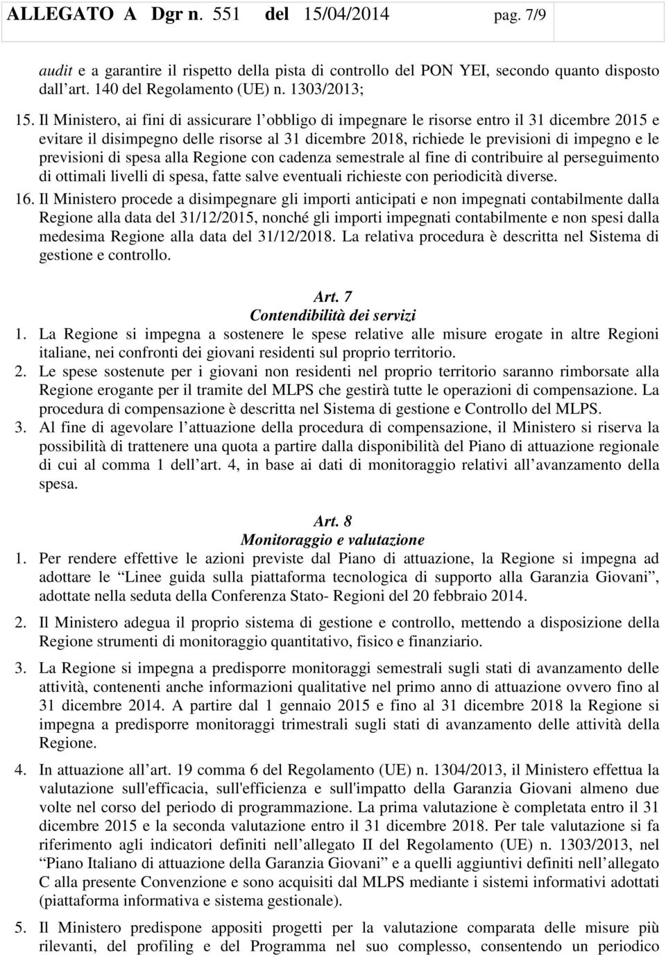 previsioni di spesa alla Regione con cadenza semestrale al fine di contribuire al perseguimento di ottimali livelli di spesa, fatte salve eventuali richieste con periodicità diverse. 16.