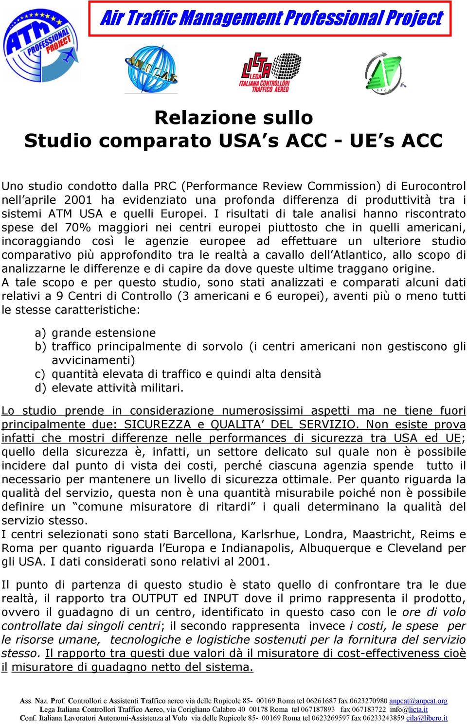 I risultati di tale analisi hanno riscontrato spese del 70% maggiori nei centri europei piuttosto che in quelli americani, incoraggiando così le agenzie europee ad effettuare un ulteriore studio