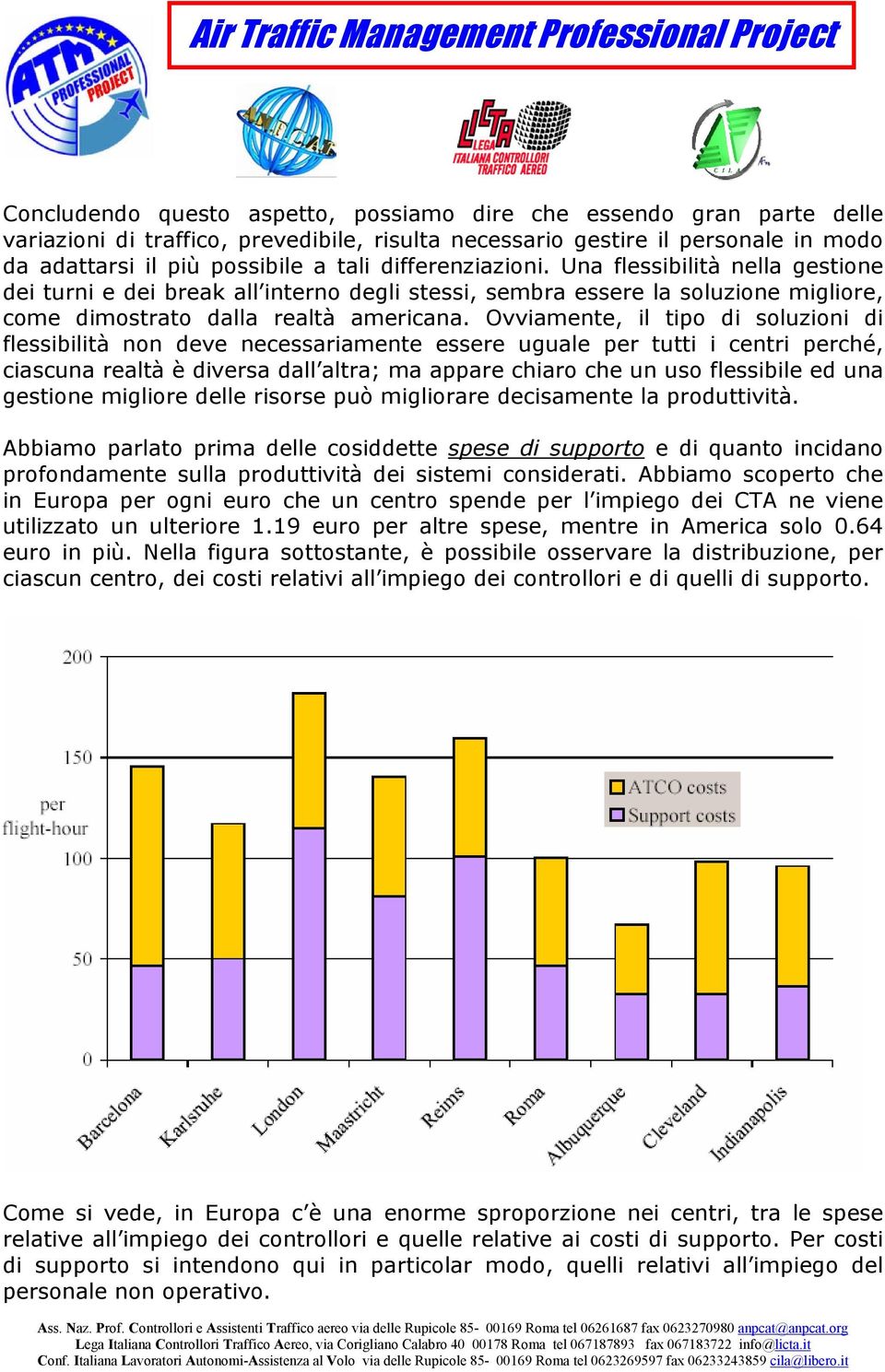 Ovviamente, il tipo di soluzioni di flessibilità non deve necessariamente essere uguale per tutti i centri perché, ciascuna realtà è diversa dall altra; ma appare chiaro che un uso flessibile ed una