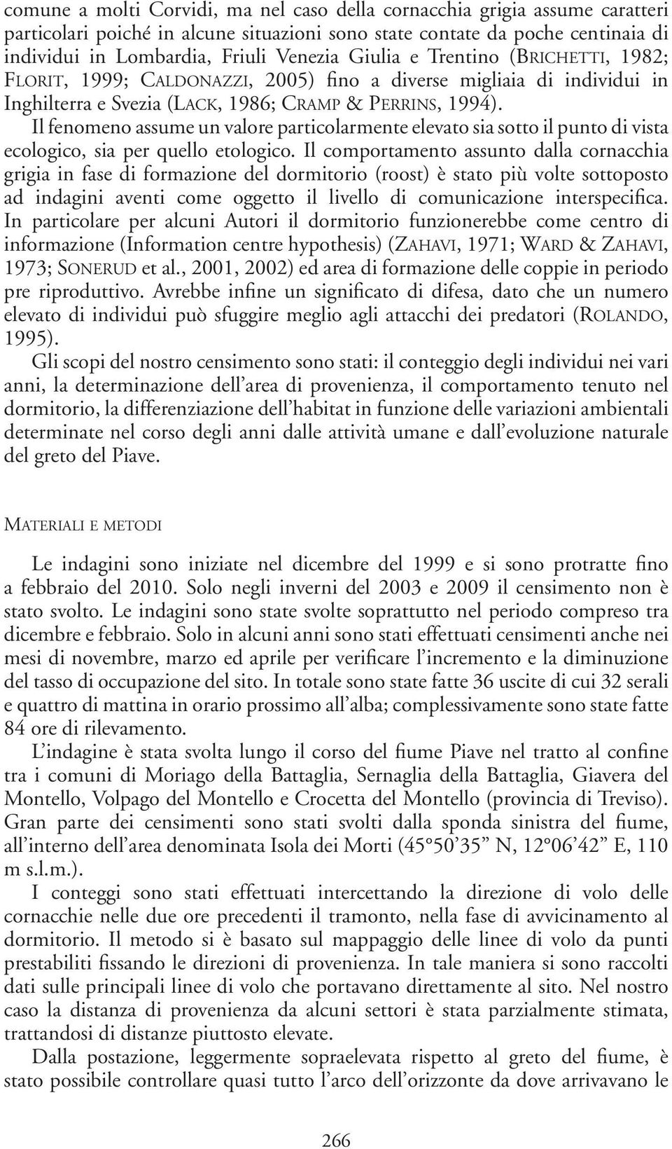 Il fenomeno assume un valore particolarmente elevato sia sotto il punto di vista ecologico, sia per quello etologico.