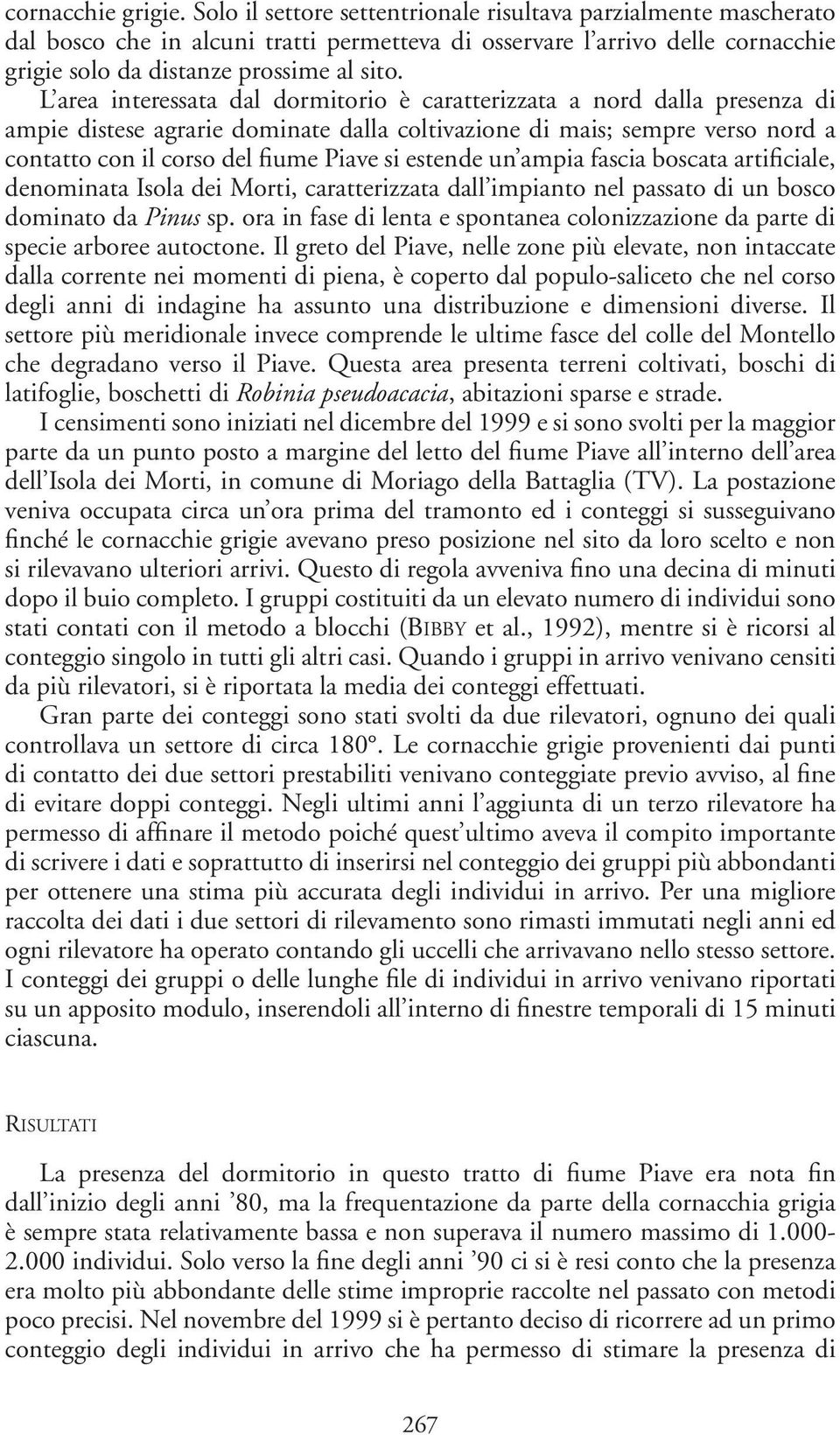 L area interessata dal dormitorio è caratterizzata a nord dalla presenza di ampie distese agrarie dominate dalla coltivazione di mais; sempre verso nord a contatto con il corso del fiume Piave si