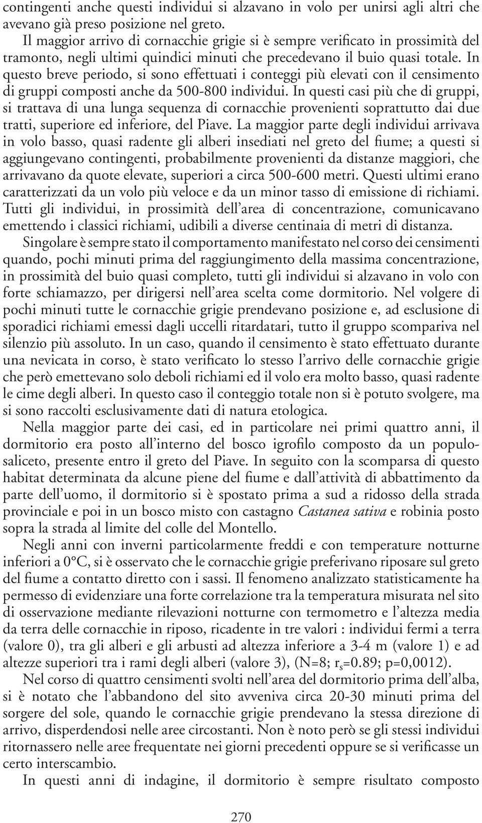 In questo breve periodo, si sono effettuati i conteggi più elevati con il censimento di gruppi composti anche da 500-800 individui.