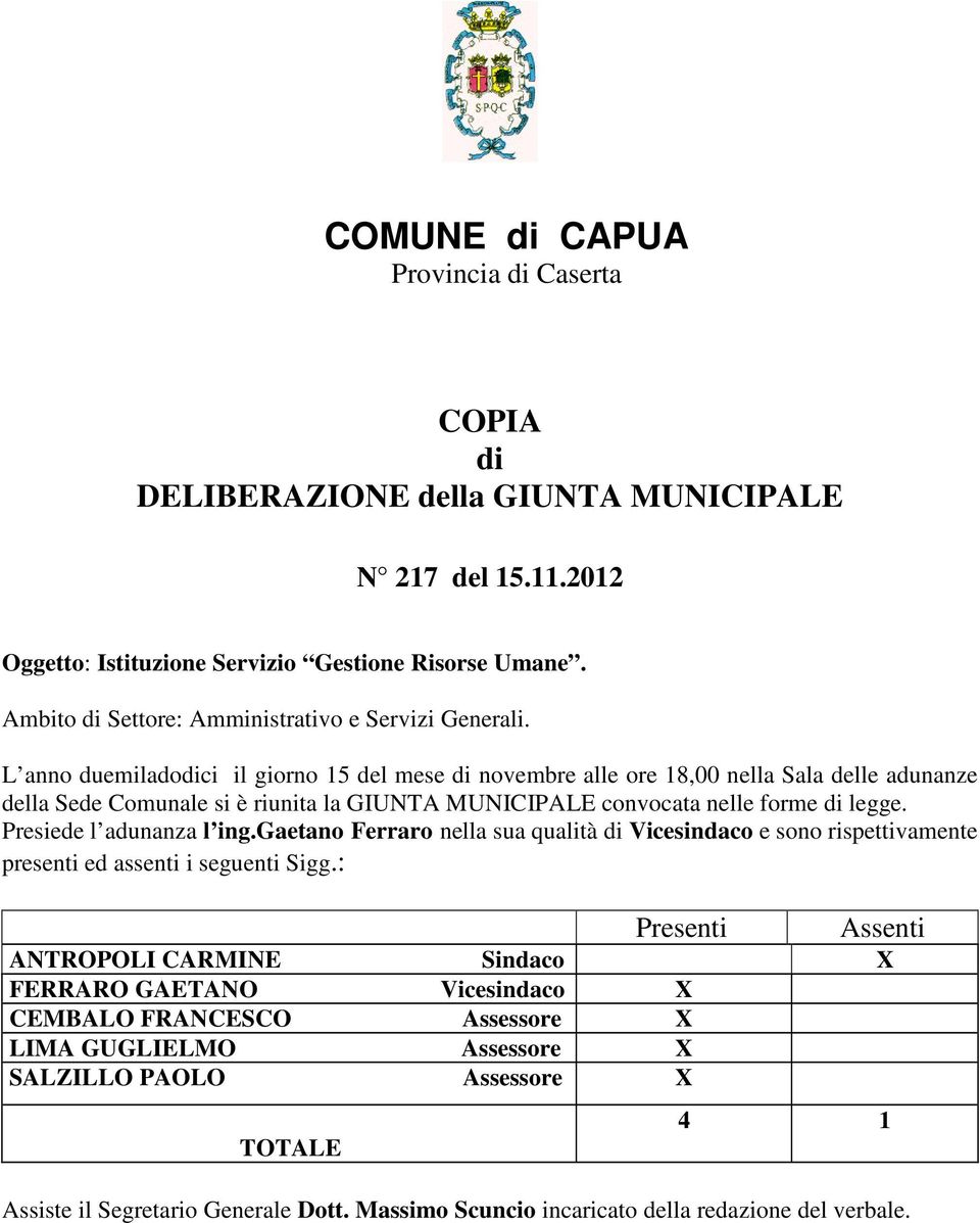 L anno duemiladodici il giorno 15 del mese di novembre alle ore 18,00 nella Sala delle adunanze della Sede Comunale si è riunita la GIUNTA MUNICIPALE convocata nelle forme di legge.