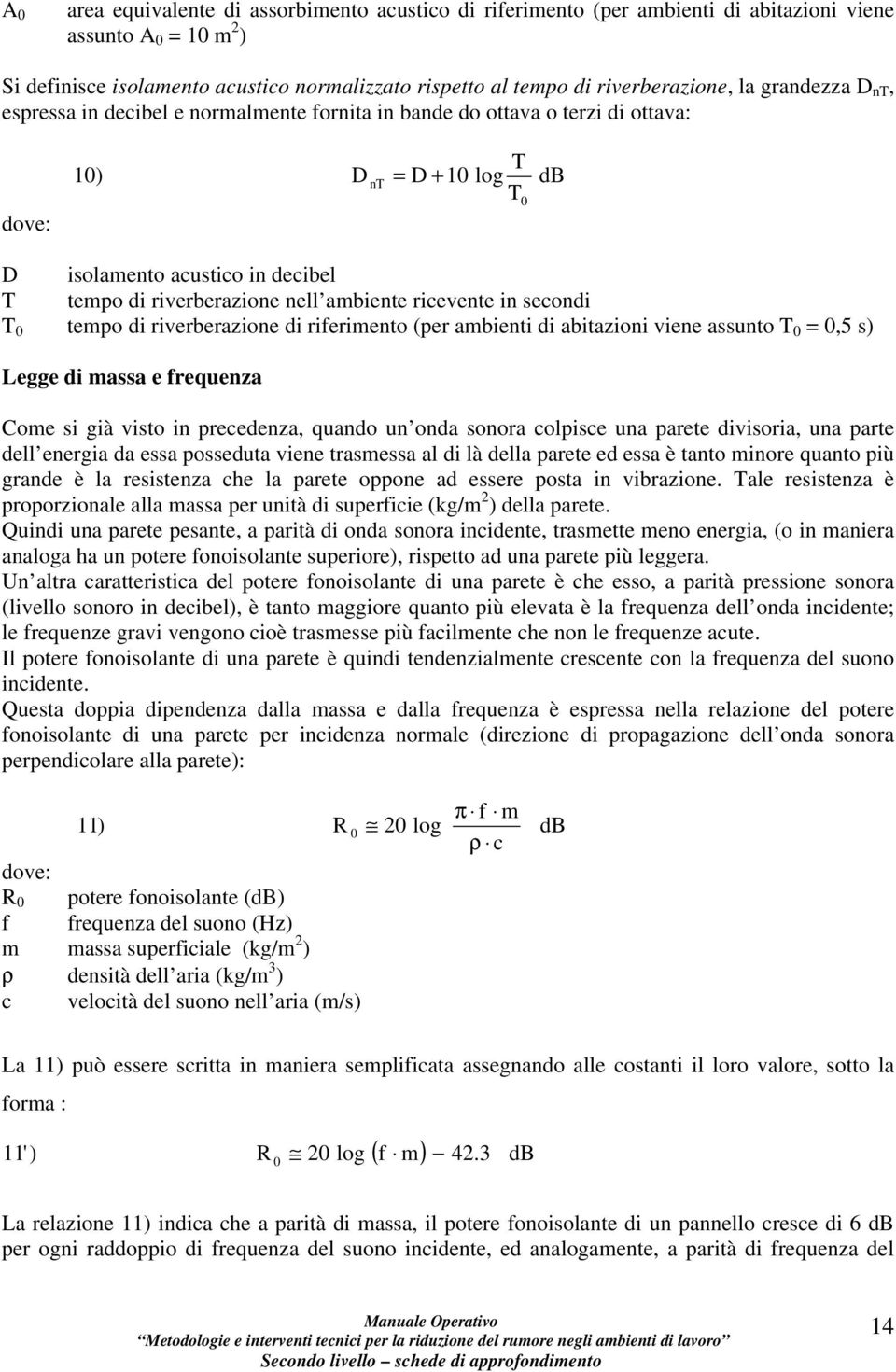 riverberazione nell ambiente ricevente in secondi T 0 tempo di riverberazione di riferimento (per ambienti di abitazioni viene assunto T 0 = 0,5 s) Legge di massa e frequenza Come si già visto in