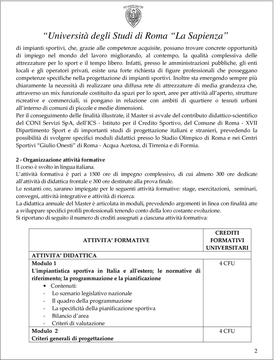 Infatti, presso le amministrazioni pubbliche, gli enti locali e gli operatori privati, esiste una forte richiesta di figure professionali che posseggano competenze specifiche nella progettazione di