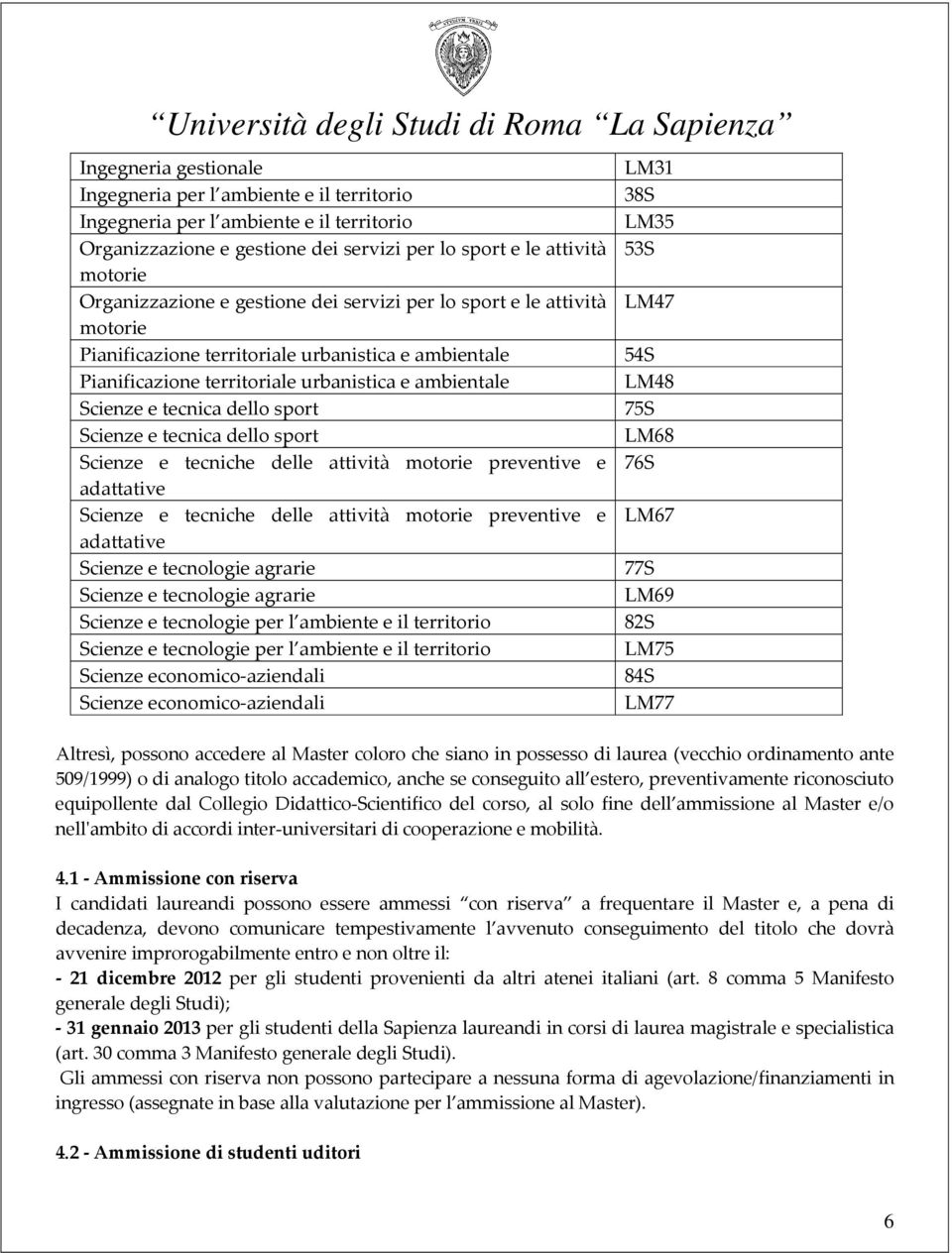 e tecnica dello sport Scienze e tecniche delle attività motorie preventive e adattative Scienze e tecniche delle attività motorie preventive e adattative Scienze e tecnologie agrarie Scienze e