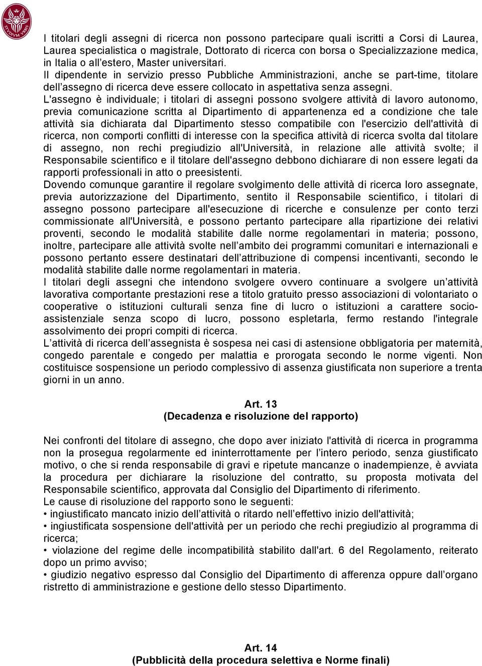 L'assegno è individuale; i titolari di assegni possono svolgere attività di lavoro autonomo, previa comunicazione scritta al Dipartimento di appartenenza ed a condizione che tale attività sia