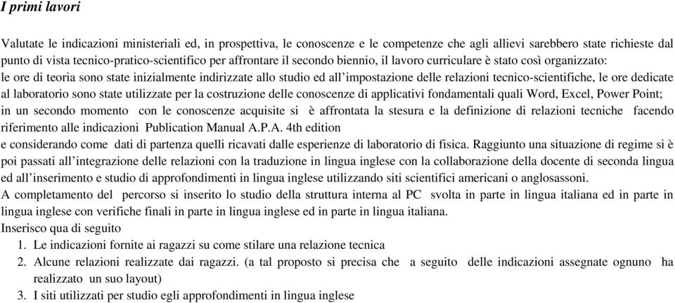 tecnico-scientifiche, le ore dedicate al laboratorio sono state utilizzate per la costruzione delle conoscenze di applicativi fondamentali quali Word, Excel, Power Point; in un secondo momento con le