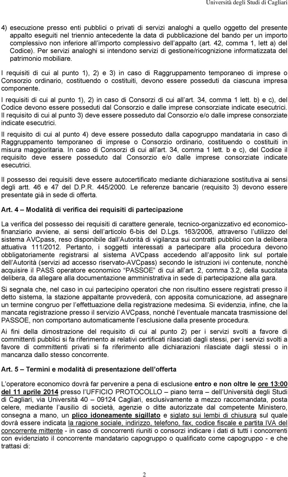 I requisiti di cui al punto 1), 2) e 3) in caso di Raggruppamento temporaneo di imprese o Consorzio ordinario, costituendo o costituiti, devono essere posseduti da ciascuna impresa componente.