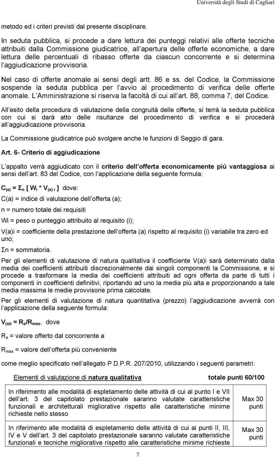 percentuali di ribasso offerte da ciascun concorrente e si determina l aggiudicazione provvisoria. Nel caso di offerte anomale ai sensi degli artt. 86 e ss.