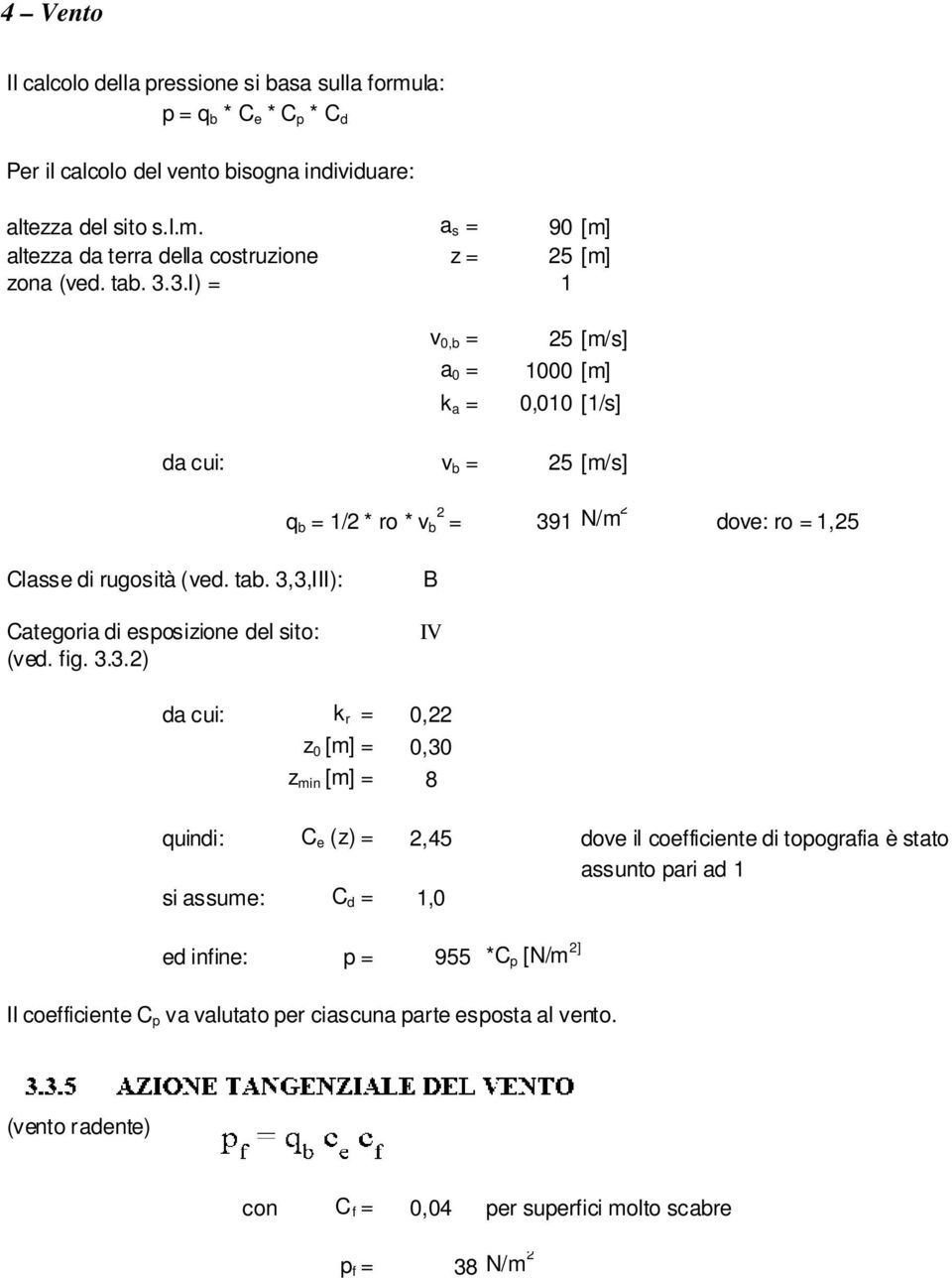 3,3,III): Categoria di esposizione del sito: (ved. fig. 3.3.2) B IV da cui: k r = 0,22 z 0 [m] = 0,30 z min [m] = 8 quindi: C e (z) = 2,45 dove il coefficiente di topografia è stato assunto pari