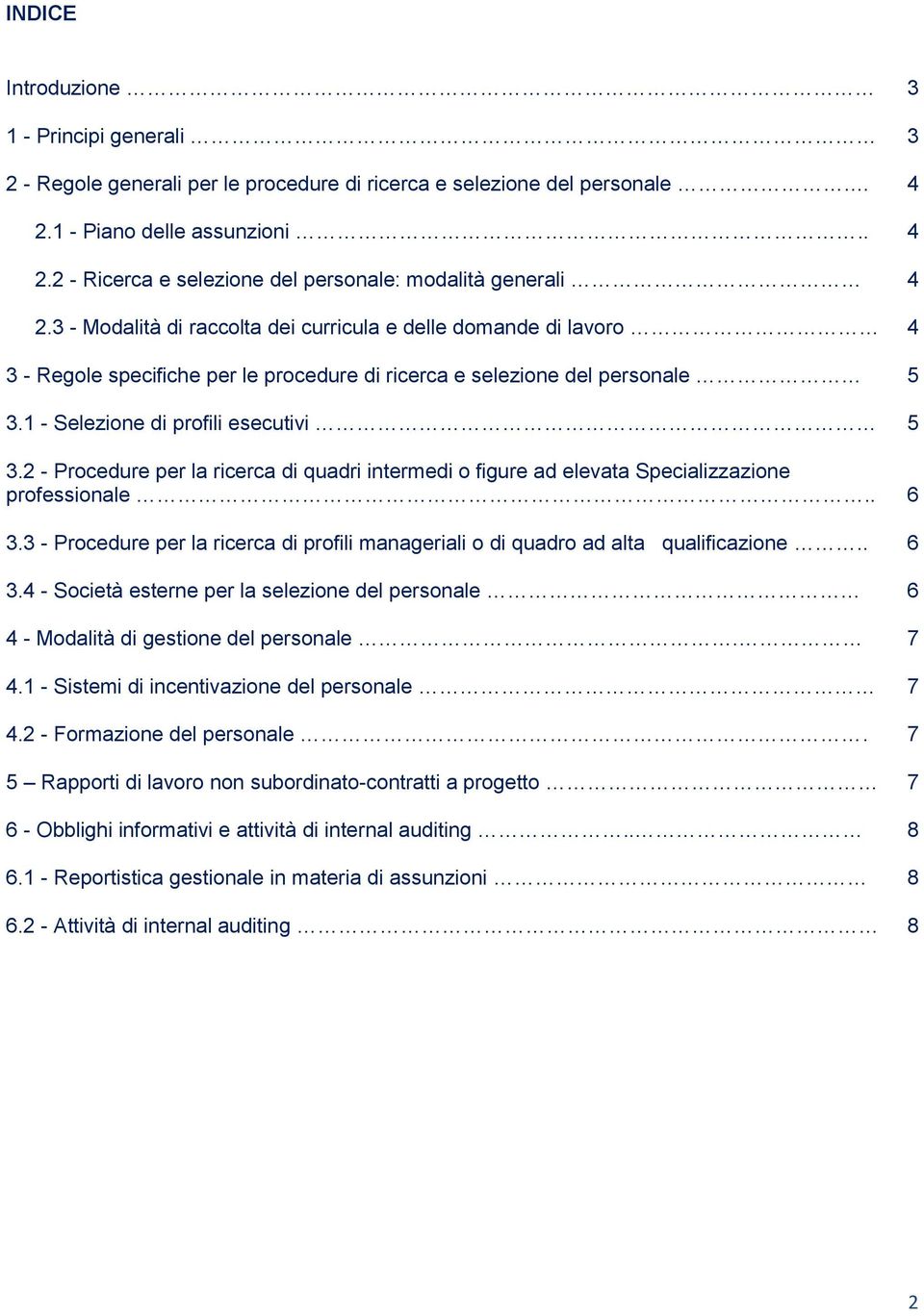 2 - Procedure per la ricerca di quadri intermedi o figure ad elevata Specializzazione professionale.. 6 3.3 - Procedure per la ricerca di profili manageriali o di quadro ad alta qualificazione.. 6 3.4 - Società esterne per la selezione del personale 6 4 - Modalità di gestione del personale.