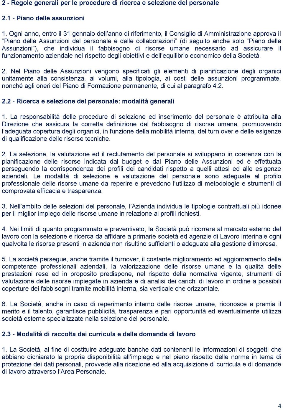 Assunzioni ), che individua il fabbisogno di risorse umane necessario ad assicurare il funzionamento aziendale nel rispetto degli obiettivi e dell equilibrio economico della Società. 2.