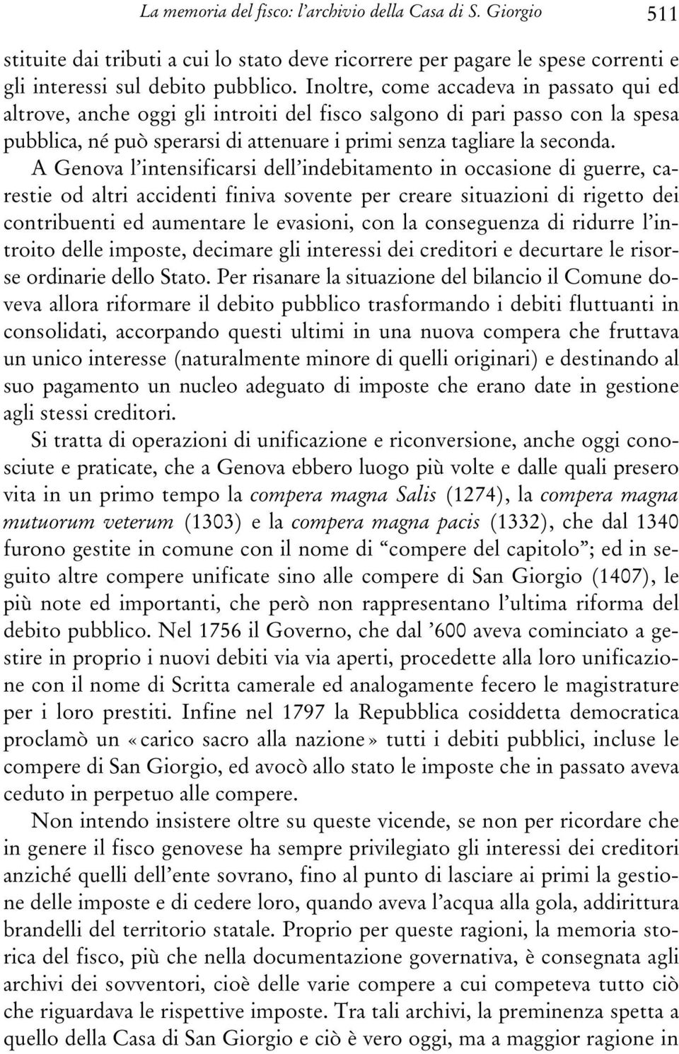 A Genova l intensificarsi dell indebitamento in occasione di guerre, carestie od altri accidenti finiva sovente per creare situazioni di rigetto dei contribuenti ed aumentare le evasioni, con la