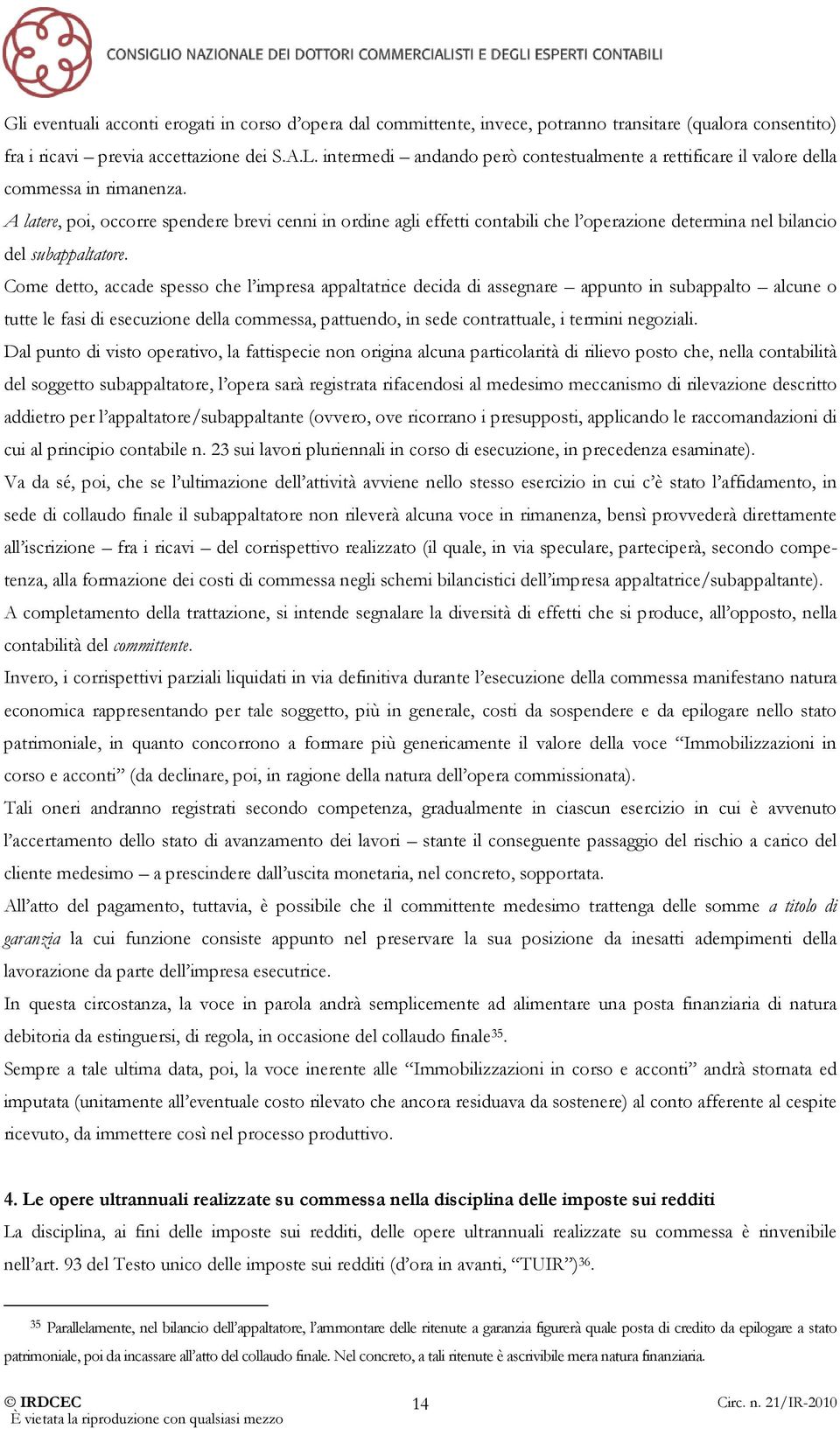 A latere, poi, occorre spendere brevi cenni in ordine agli effetti contabili che l operazione determina nel bilancio del subappaltatore.