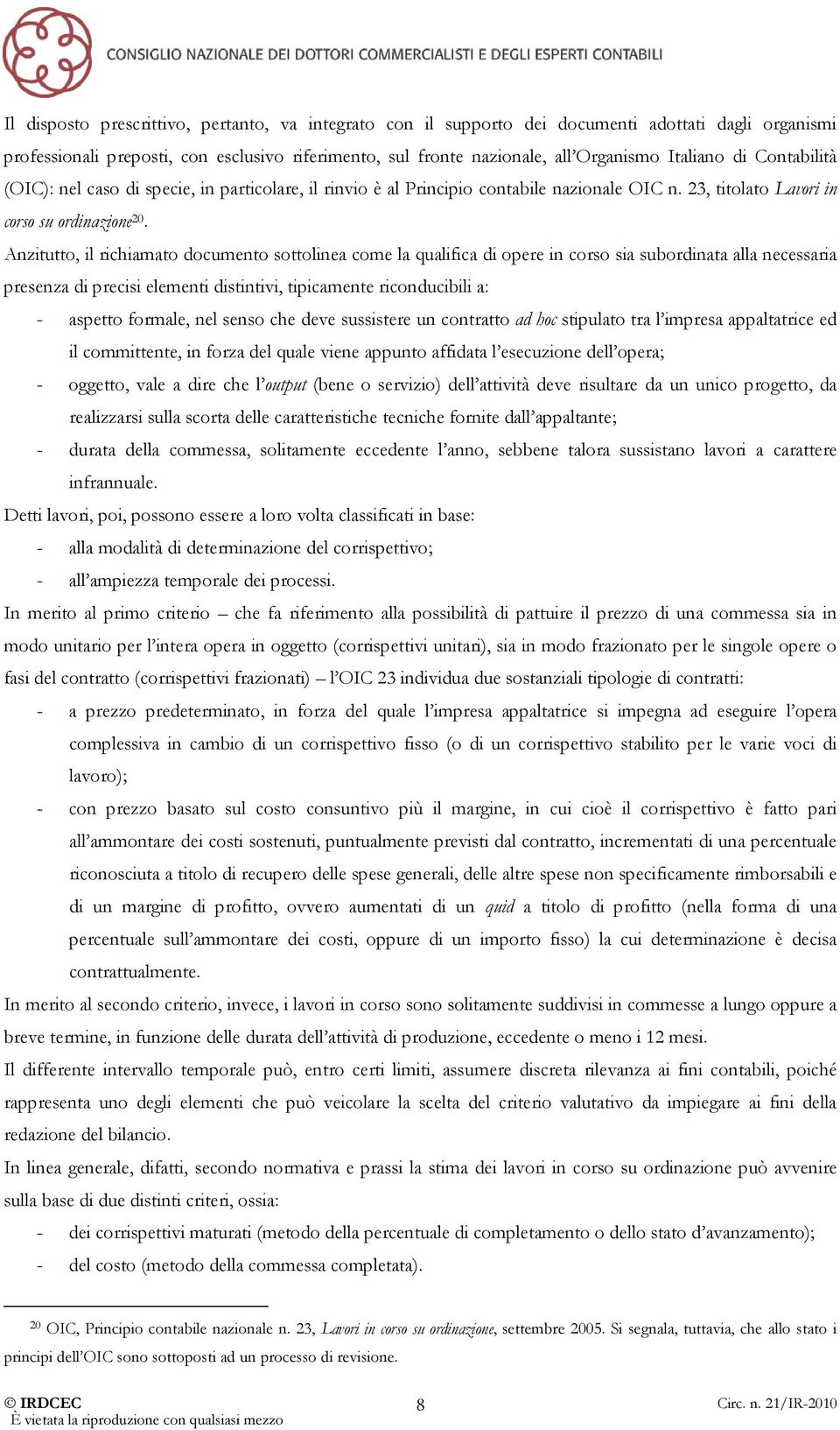 Anzitutto, il richiamato documento sottolinea come la qualifica di opere in corso sia subordinata alla necessaria presenza di precisi elementi distintivi, tipicamente riconducibili a: - aspetto