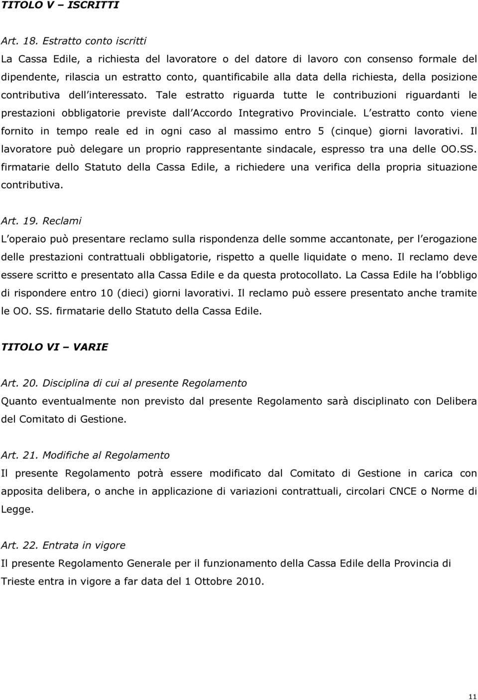 della posizione contributiva dell interessato. Tale estratto riguarda tutte le contribuzioni riguardanti le prestazioni obbligatorie previste dall Accordo Integrativo Provinciale.