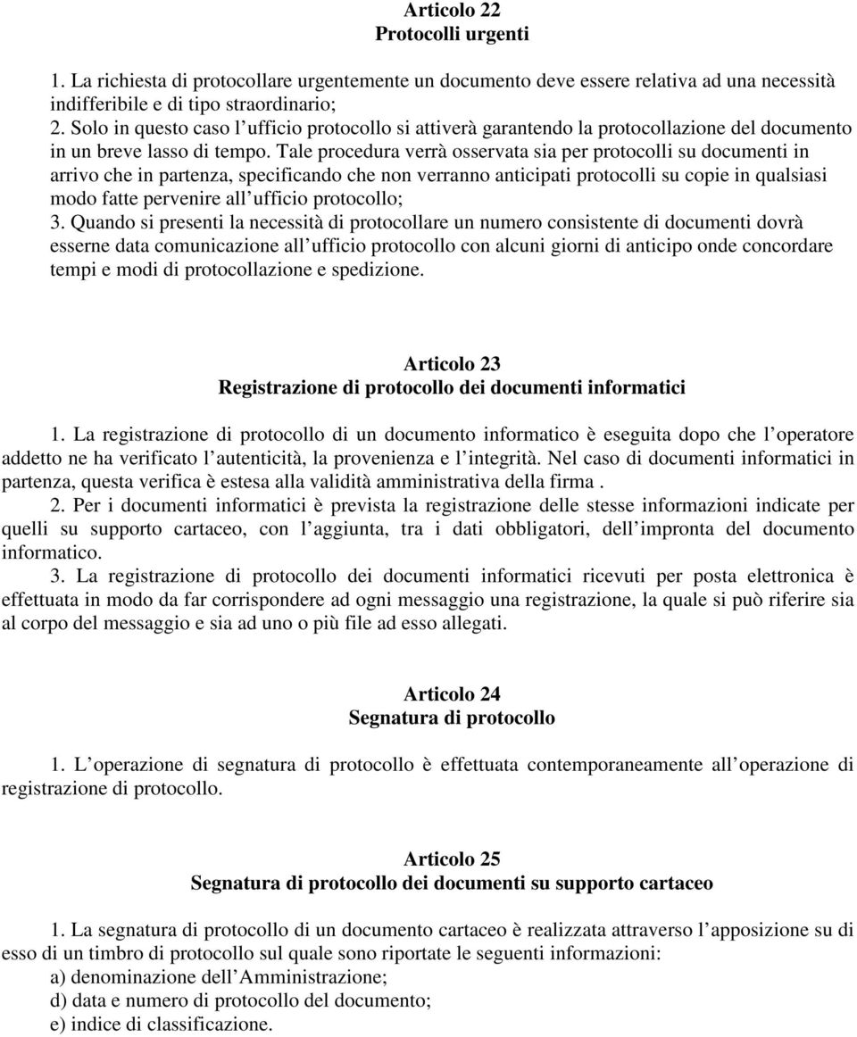 Tale procedura verrà osservata sia per protocolli su documenti in arrivo che in partenza, specificando che non verranno anticipati protocolli su copie in qualsiasi modo fatte pervenire all ufficio