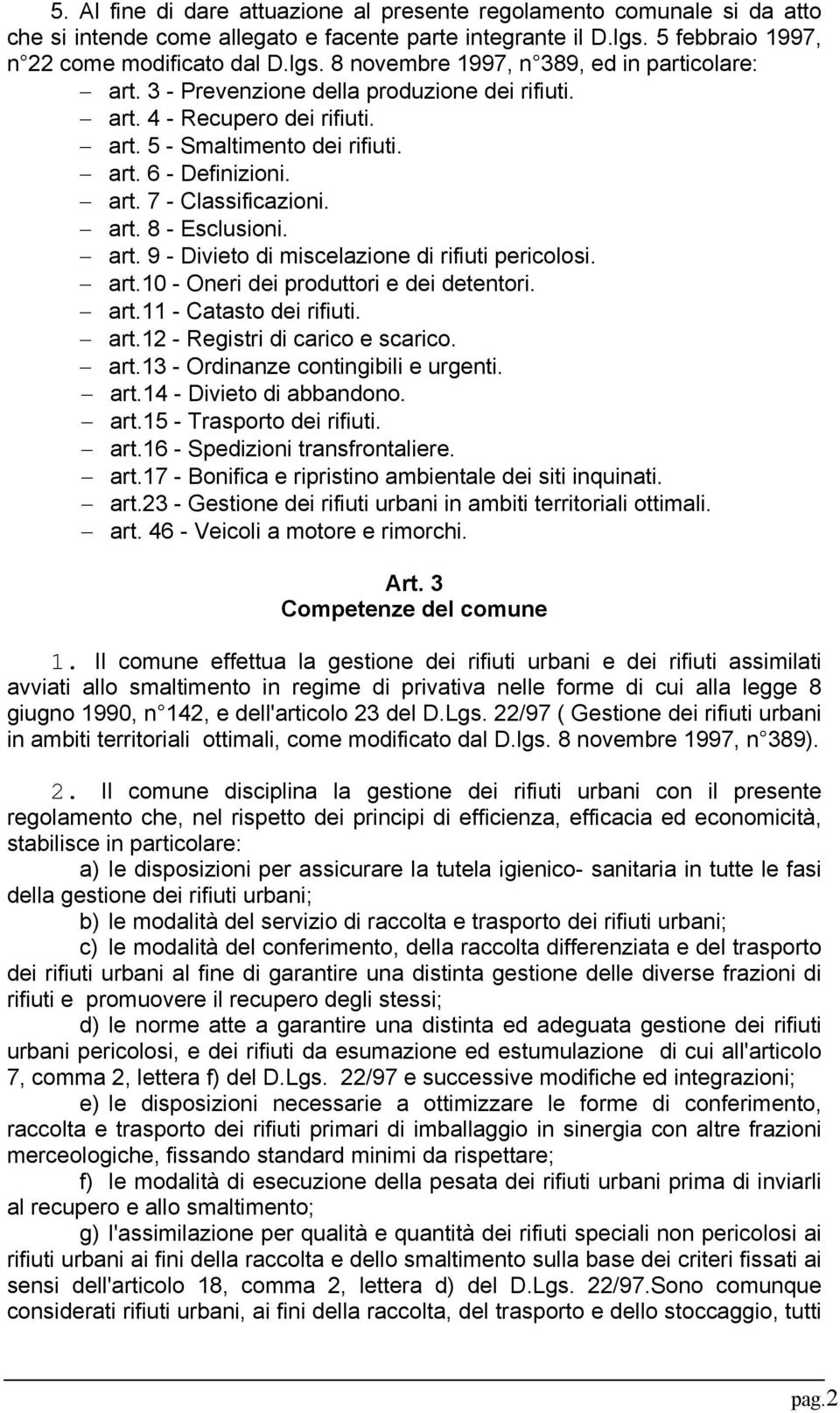 art.10 - Oneri dei produttori e dei detentori. art.11 - Catasto dei rifiuti. art.12 - Registri di carico e scarico. art.13 - Ordinanze contingibili e urgenti. art.14 - Divieto di abbandono. art.15 - Trasporto dei rifiuti.