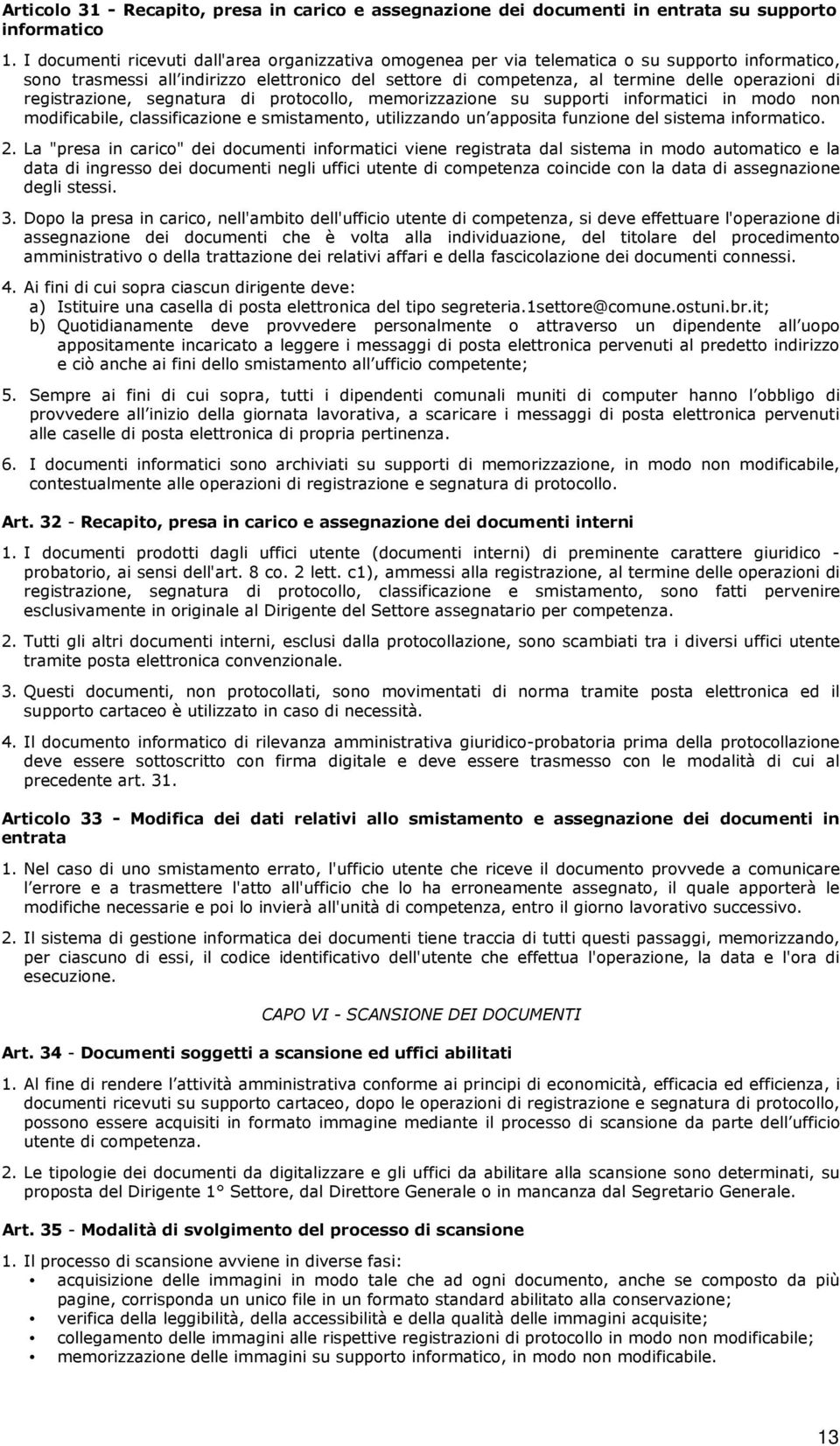 registrazione, segnatura di protocollo, memorizzazione su supporti informatici in modo non modificabile, classificazione e smistamento, utilizzando un apposita funzione del sistema informatico. 2.