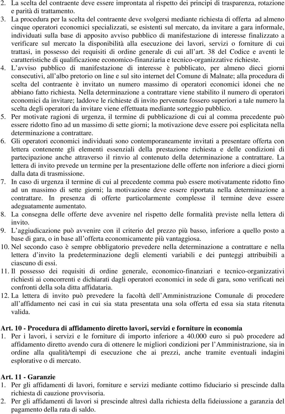 individuati sulla base di apposito avviso pubblico di manifestazione di interesse finalizzato a verificare sul mercato la disponibilità alla esecuzione dei lavori, servizi o forniture di cui