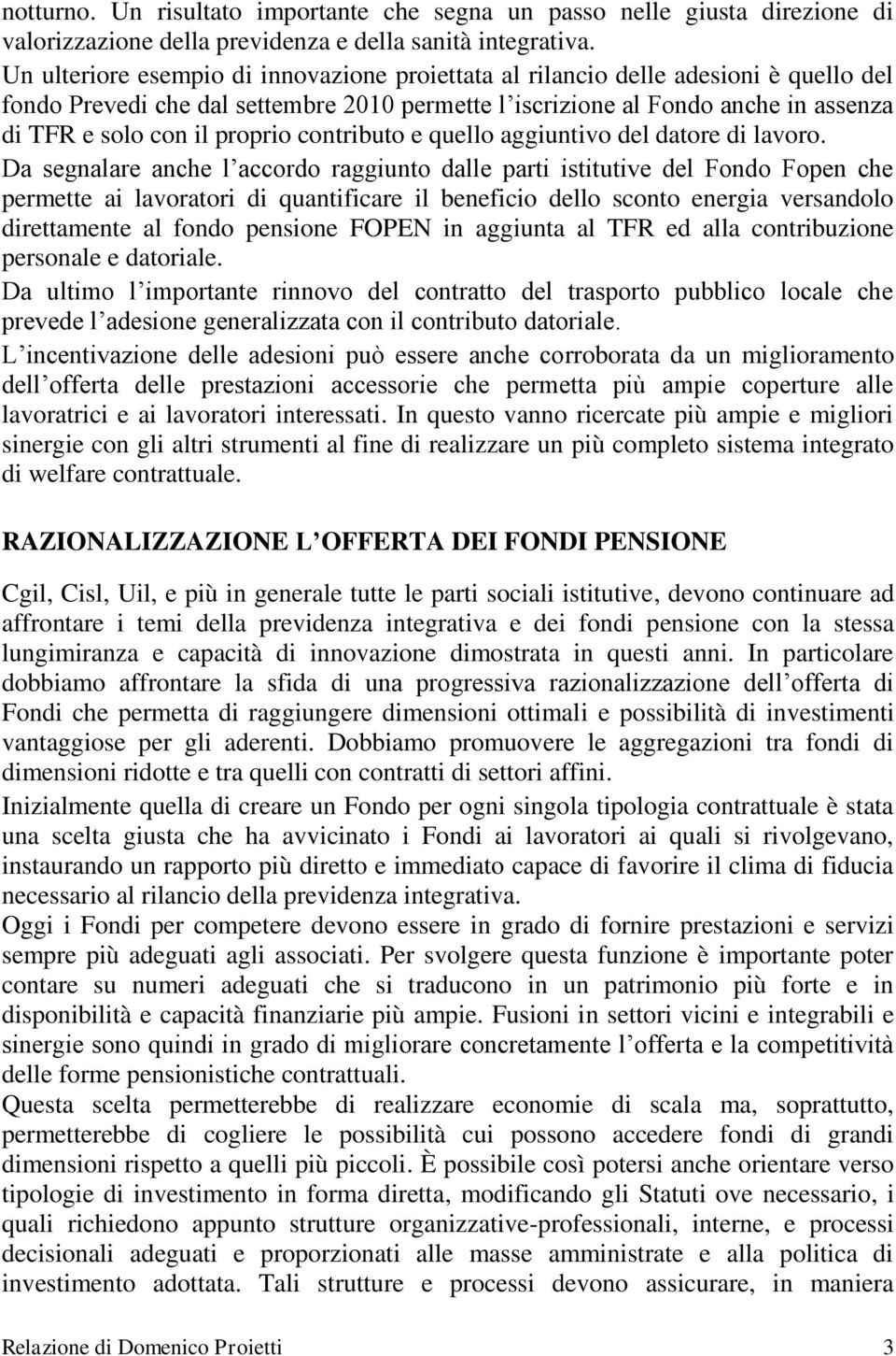 proprio contributo e quello aggiuntivo del datore di lavoro.